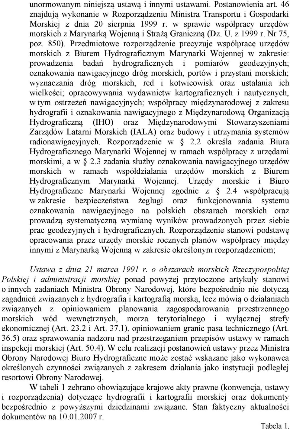 Przedmiotowe rozporządzenie precyzuje współpracę urzędów morskich z Biurem Hydrograficznym Marynarki Wojennej w zakresie: prowadzenia badań hydrograficznych i pomiarów geodezyjnych; oznakowania