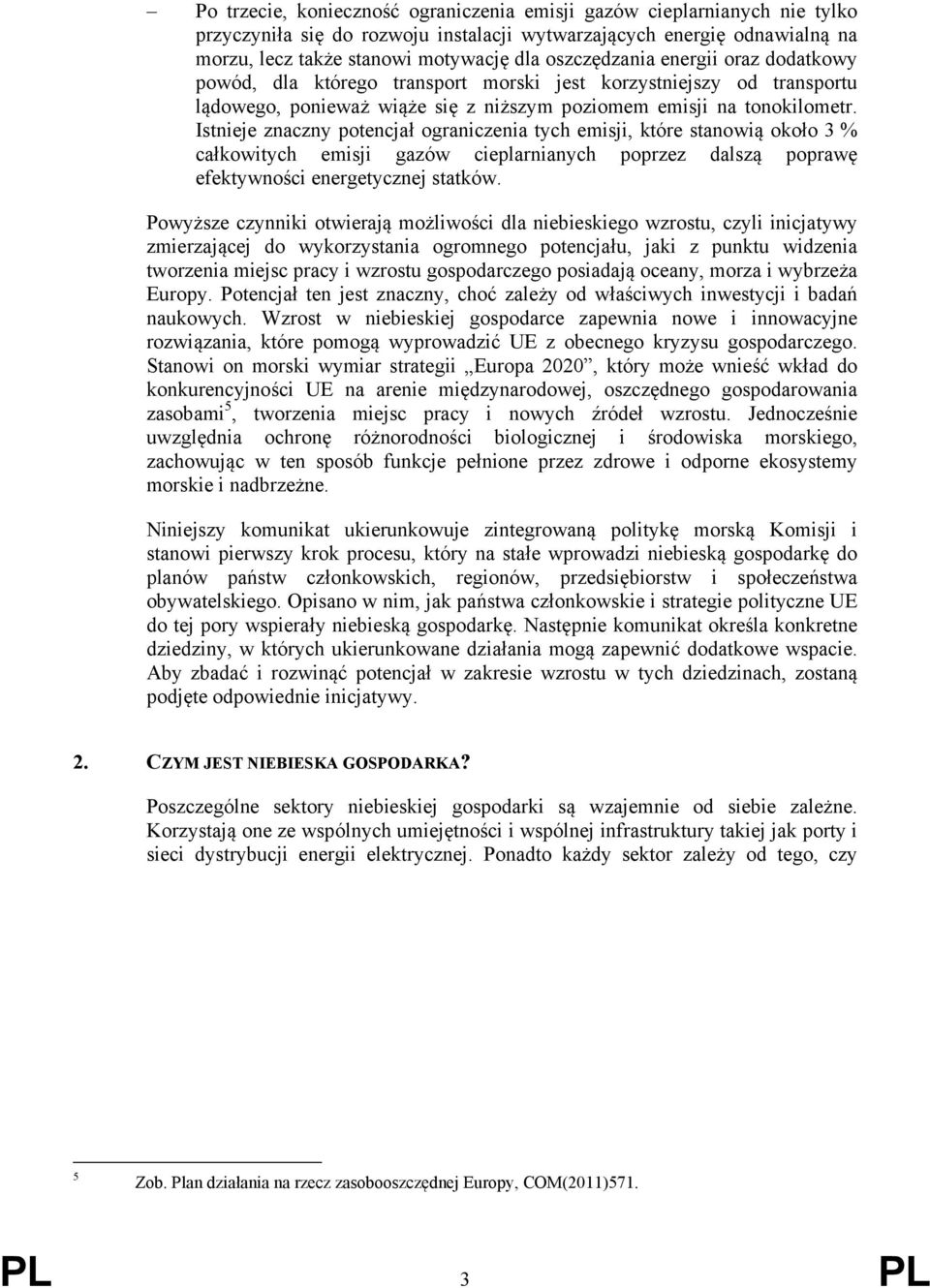 Istnieje znaczny potencjał ograniczenia tych emisji, które stanowią około 3 % całkowitych emisji gazów cieplarnianych poprzez dalszą poprawę efektywności energetycznej statków.