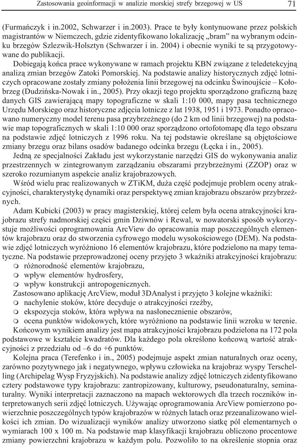 2004) i obecnie wyniki te s¹ przygotowywane do publikacji. Dobiegaj¹ koñca prace wykonywane w raach projektu KBN zwi¹zane z teledetekcyjn¹ analiz¹ zian brzegów Zatoki Poorskiej.