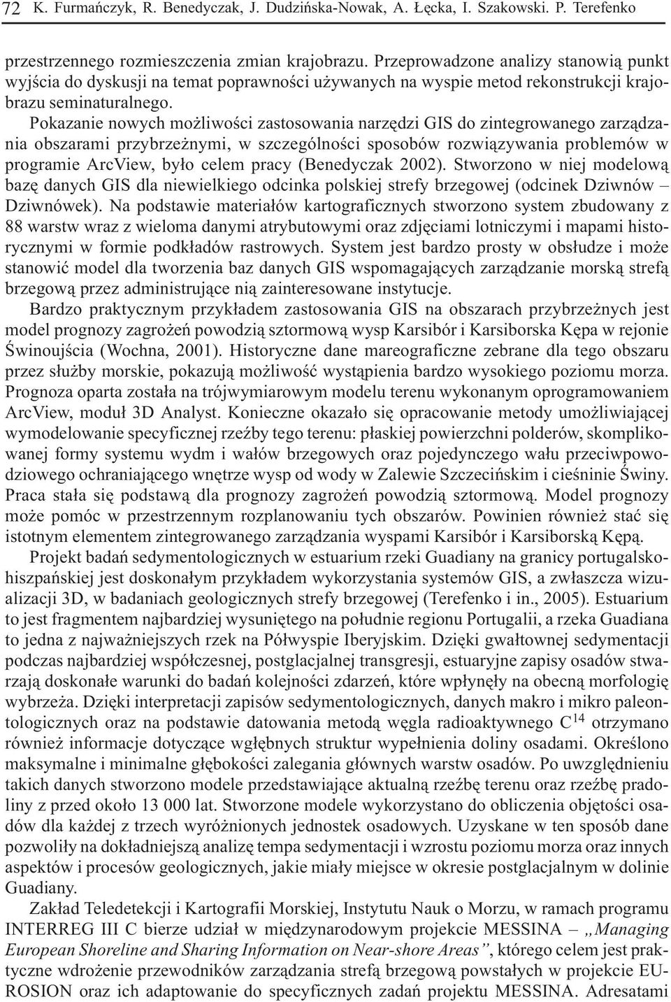 Pokazanie nowych o liwoœci zastosowania narzêdzi GIS do zintegrowanego zarz¹dzania obszarai przybrze nyi, w szczególnoœci sposobów rozwi¹zywania probleów w prograie ArcView, by³o cele pracy