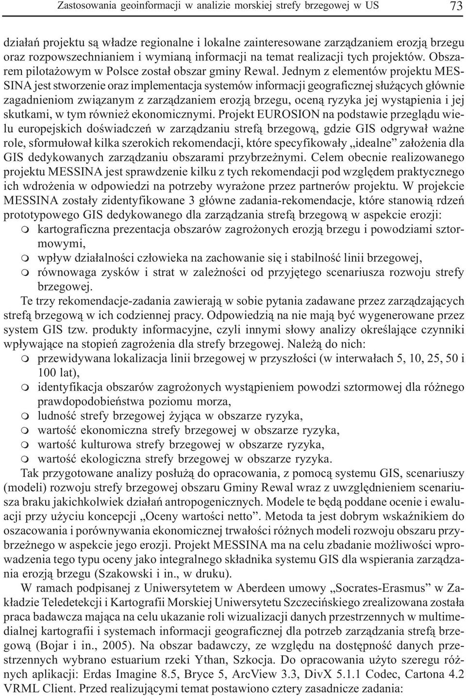 Jedny z eleentów projektu MES- SINA jest stworzenie oraz ipleentacja systeów inforacji geograficznej s³u ¹cych g³ównie zagadnienio zwi¹zany z zarz¹dzanie erozj¹ brzegu, ocen¹ ryzyka jej wyst¹pienia i