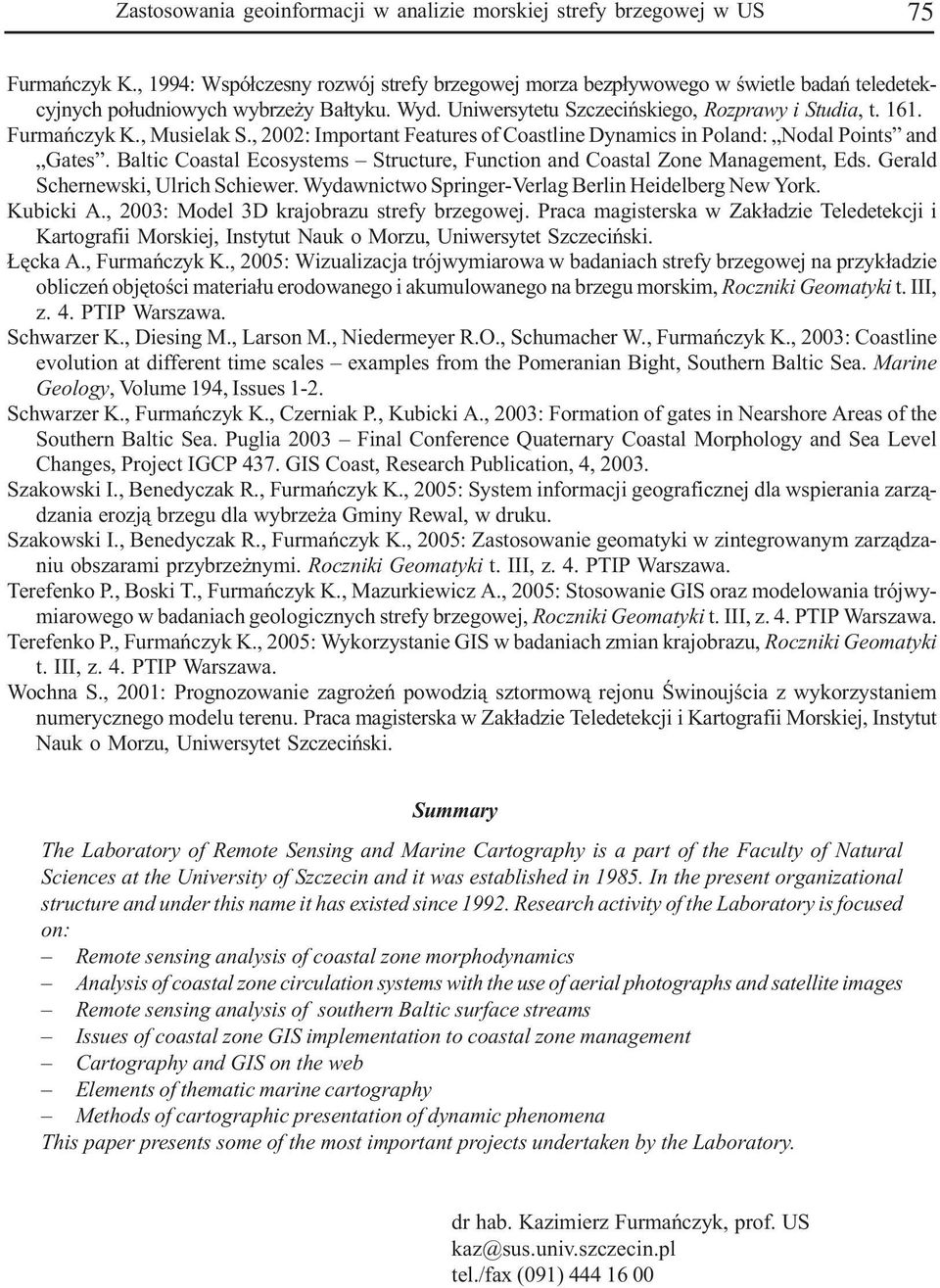 , Musielak S., 2002: Iportant Features of Coastline Dynaics in Poland: Nodal Points and Gates. Baltic Coastal Ecosystes Structure, Function and Coastal Zone Manageent, Eds.