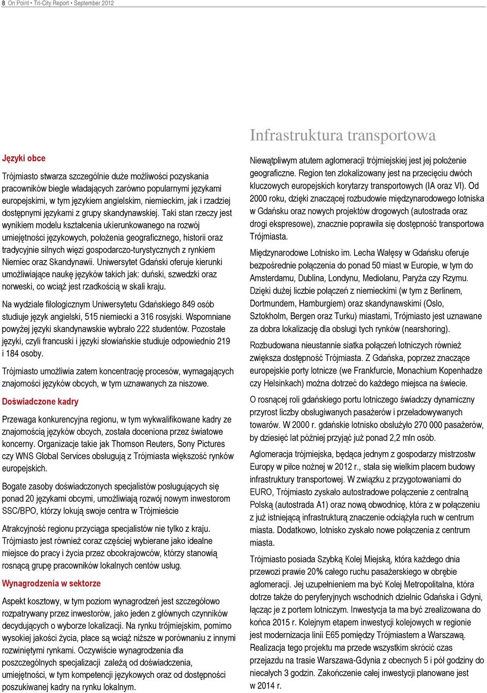 Taki stan rzeczy jest wynikiem modelu kształcenia ukierunkowanego na rozwój umiejętności językowych, położenia geograficznego, historii oraz tradycyjnie silnych więzi gospodarczo-turystycznych z