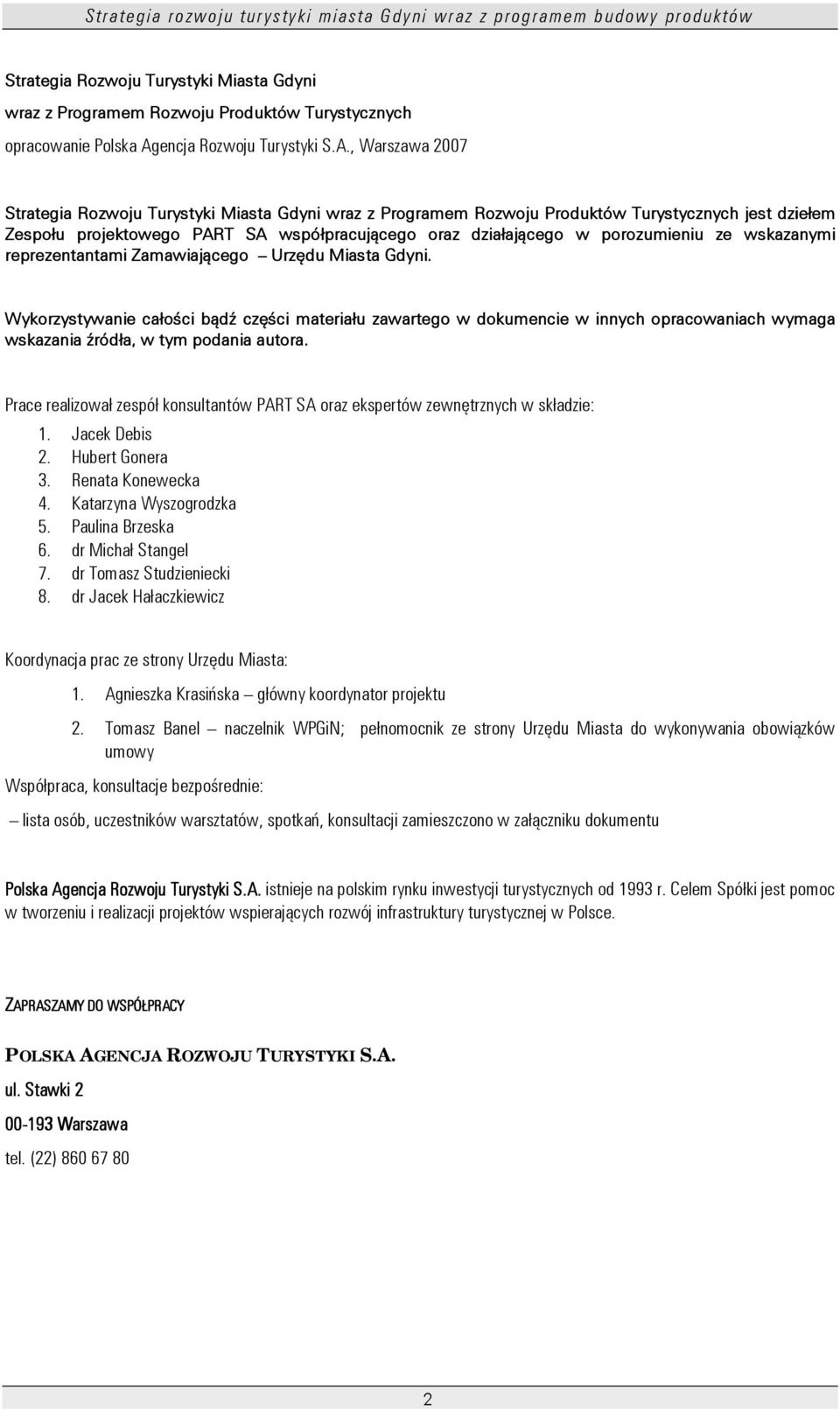 , Warszawa 2007 Strategia Rozwoju Turystyki Miasta Gdyni wraz z Programem Rozwoju Produktów Turystycznych jest dziełem Zespołu projektowego PART SA współpracującego oraz działającego w porozumieniu