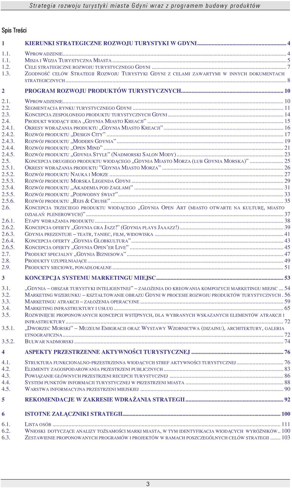 .. 11 2.3. KONCEPCJA ZESPOLONEGO PRODUKTU TURYSTYCZNYCH GDYNI... 14 2.4. PRODUKT WIODĄCY IDEA GDYNIA MIASTO KREACJI... 15 2.4.1. OKRESY WDRAśANIA PRODUKTU GDYNIA MIASTO KREACJI... 16 2.4.2. ROZWÓJ PRODUKTU DESIGN CITY.