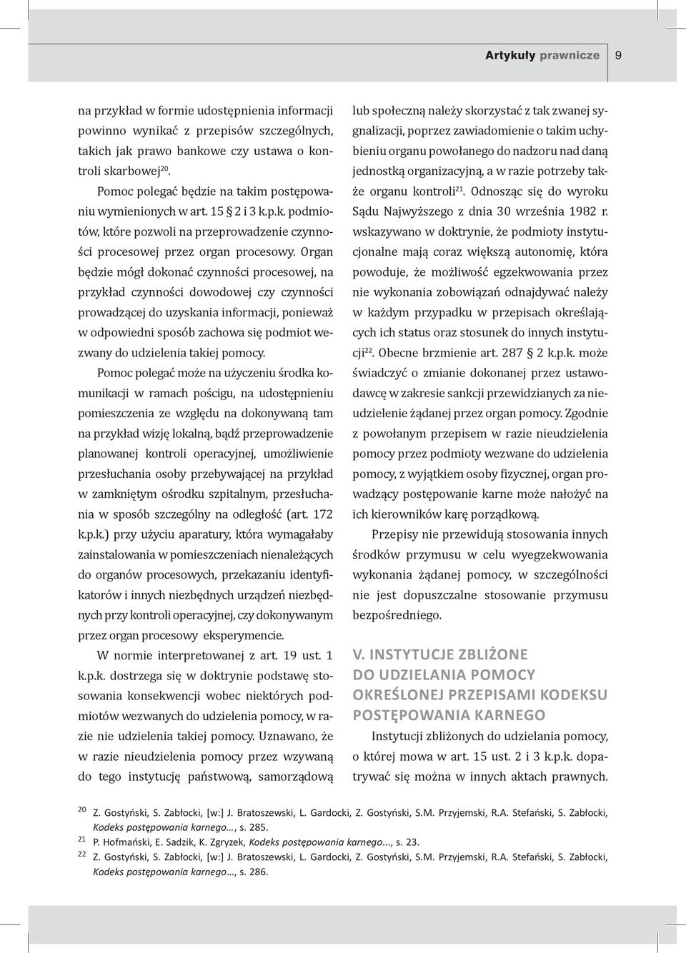 Organ będzie mógł dokonać czynności procesowej, na przykład czynności dowodowej czy czynności prowadzącej do uzyskania informacji, ponieważ w odpowiedni sposób zachowa się podmiot wezwany do