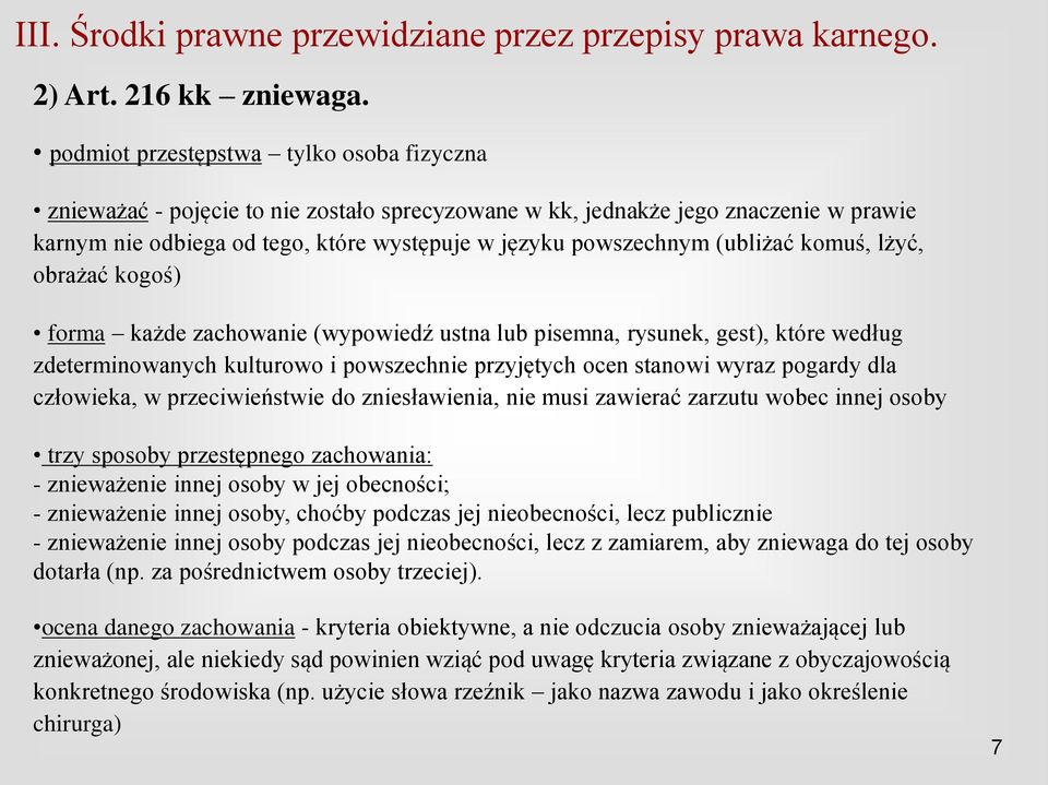 (ubliżać komuś, lżyć, obrażać kogoś) forma każde zachowanie (wypowiedź ustna lub pisemna, rysunek, gest), które według zdeterminowanych kulturowo i powszechnie przyjętych ocen stanowi wyraz pogardy