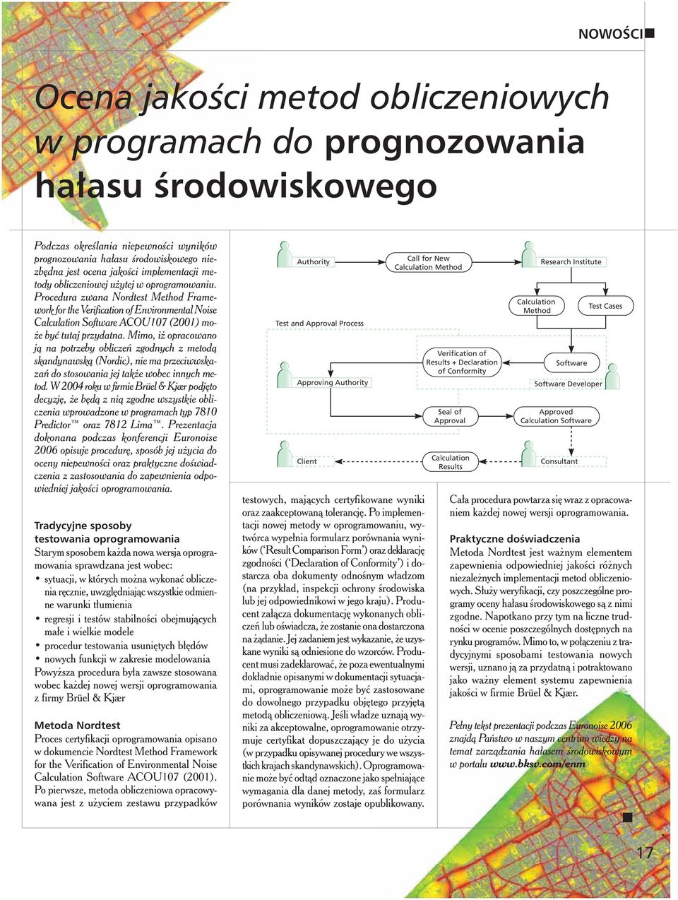 Procedura zwana Nordtest Method Fra mework for the Verification of Enviro n men tal Noi se Calculation Software ACOU107 (2001) może być tutaj przydatna.