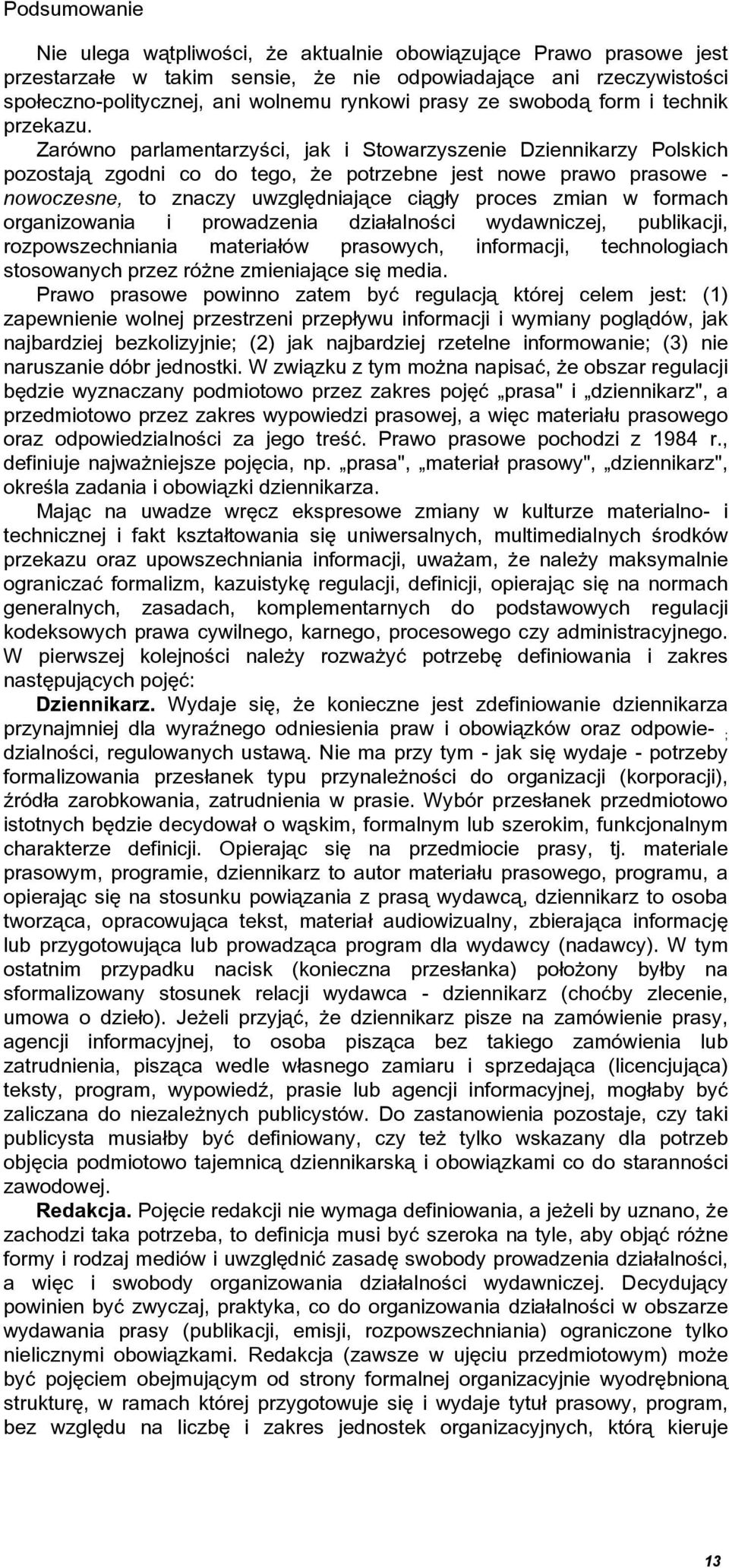 Zarówno parlamentarzyści, jak i Stowarzyszenie Dziennikarzy Polskich pozostają zgodni co do tego, Ŝe potrzebne jest nowe prawo prasowe - nowoczesne, to znaczy uwzględniające ciągły proces zmian w