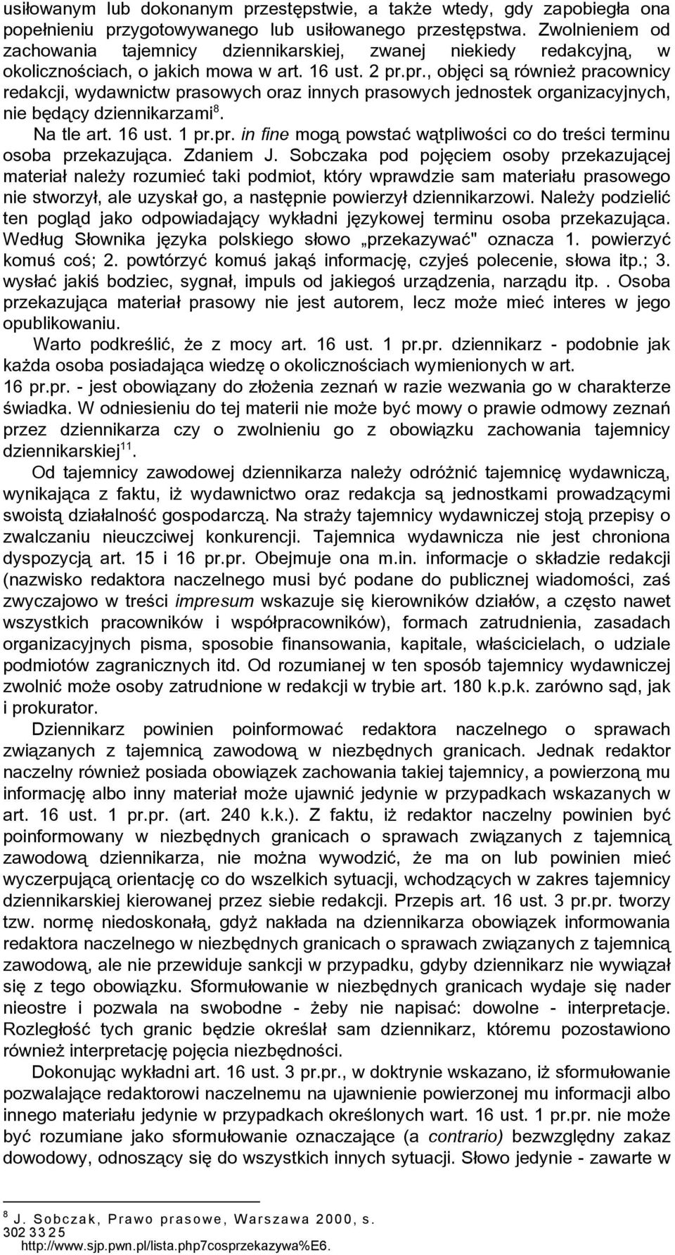 pr., objęci są równieŝ pracownicy redakcji, wydawnictw prasowych oraz innych prasowych jednostek organizacyjnych, nie będący dziennikarzami 8. Na tle art. 16 ust. 1 pr.pr. in fine mogą powstać wątpliwości co do treści terminu osoba przekazująca.