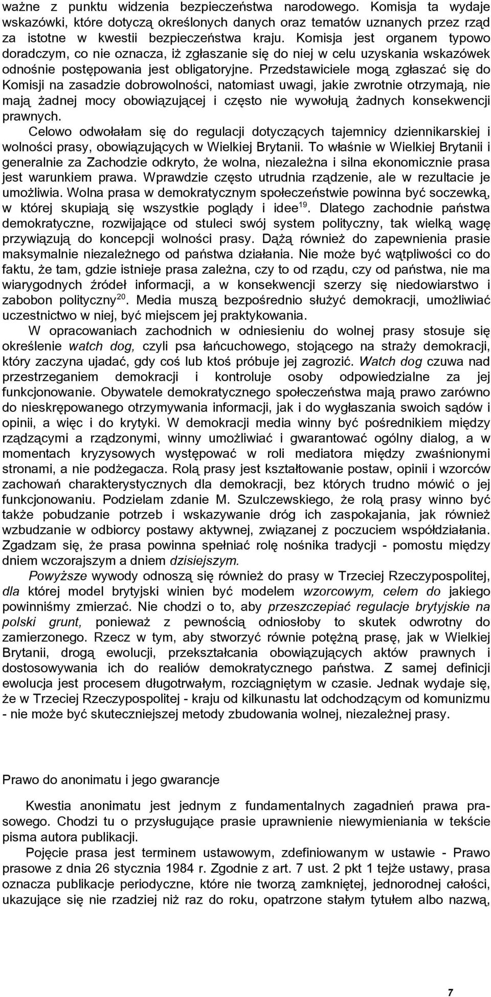 Przedstawiciele mogą zgłaszać się do Komisji na zasadzie dobrowolności, natomiast uwagi, jakie zwrotnie otrzymają, nie mają Ŝadnej mocy obowiązującej i często nie wywołują Ŝadnych konsekwencji