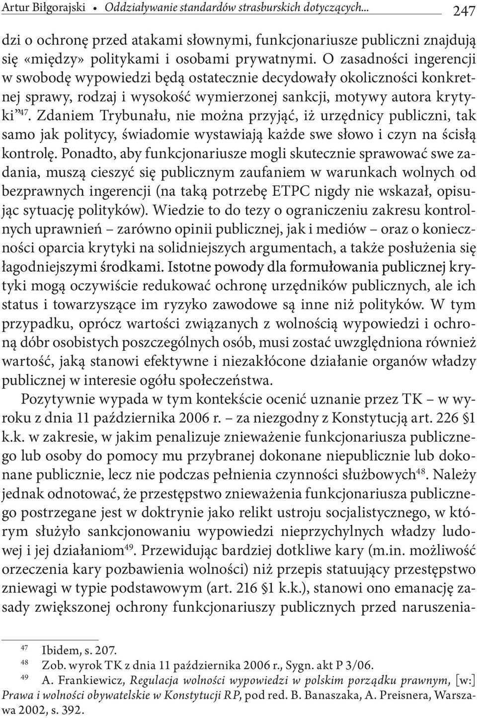 Zdaniem Trybunału, nie można przyjąć, iż urzędnicy publiczni, tak samo jak politycy, świadomie wystawiają każde swe słowo i czyn na ścisłą kontrolę.