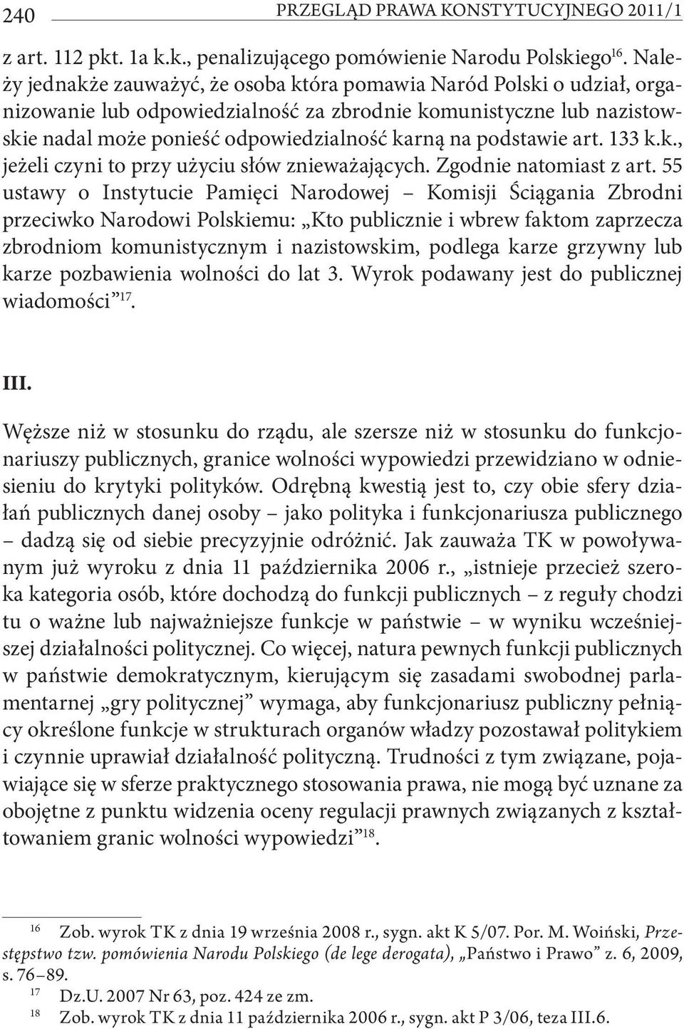 podstawie art. 133 k.k., jeżeli czyni to przy użyciu słów znieważających. Zgodnie natomiast z art.