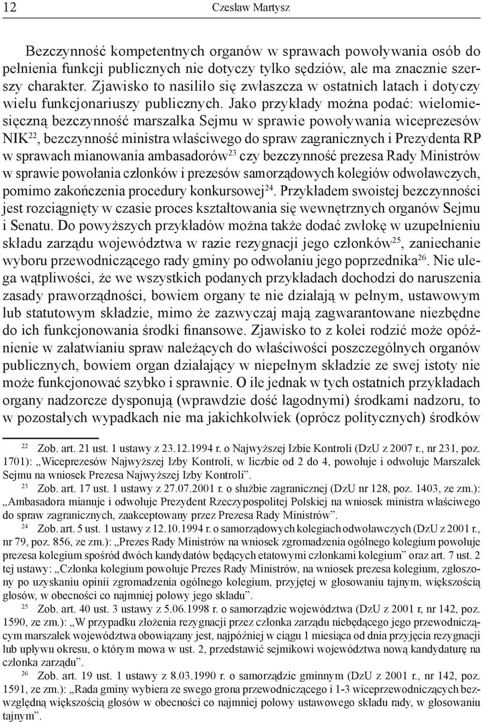 Jako przykłady można podać: wielomiesięczną bezczynność marszałka Sejmu w sprawie powoływania wiceprezesów NIK 22, bezczynność ministra właściwego do spraw zagranicznych i Prezydenta RP w sprawach