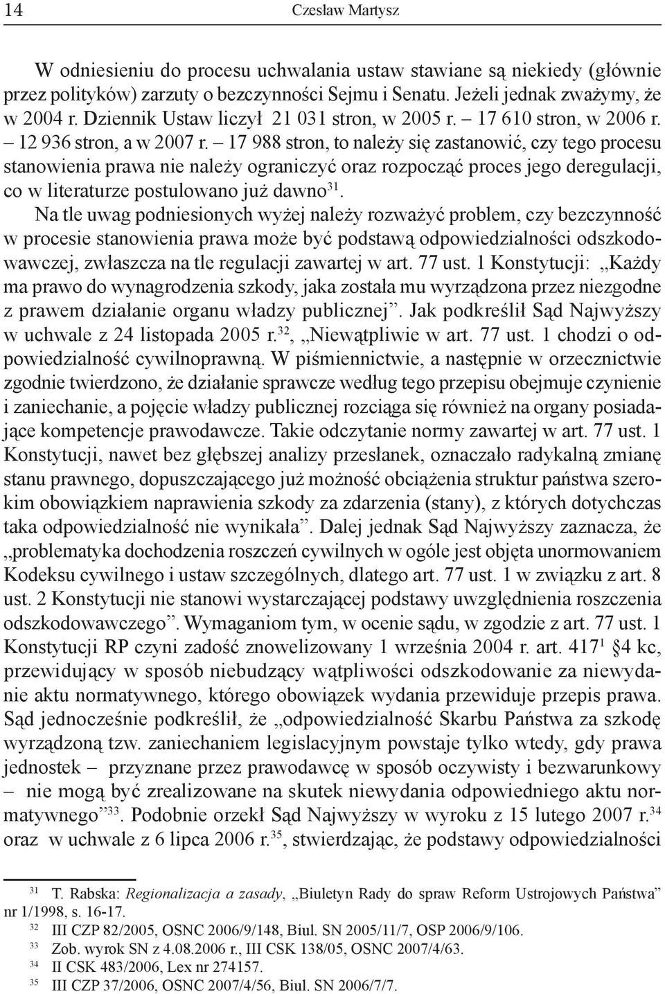 17 988 stron, to należy się zastanowić, czy tego procesu stanowienia prawa nie należy ograniczyć oraz rozpocząć proces jego deregulacji, co w literaturze postulowano już dawno 31.