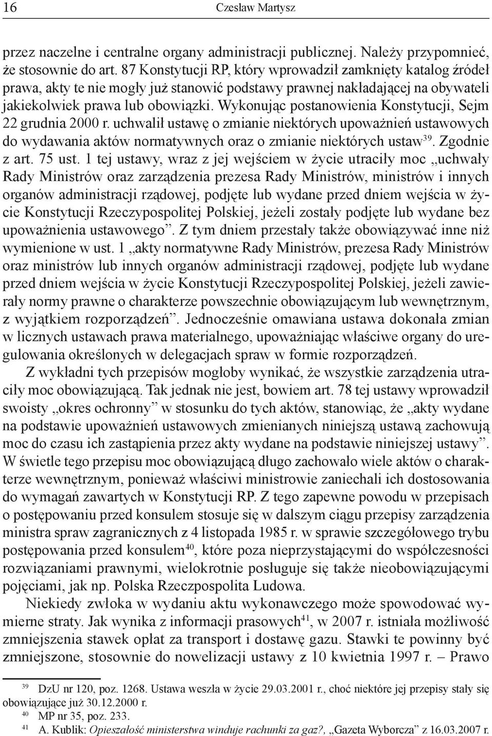 Wykonując postanowienia Konstytucji, Sejm 22 grudnia 2000 r. uchwalił ustawę o zmianie niektórych upoważnień ustawowych do wydawania aktów normatywnych oraz o zmianie niektórych ustaw 39.