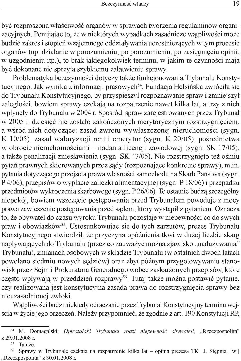 działanie w porozumieniu, po porozumieniu, po zasięgnięciu opinii, w uzgodnieniu itp.), to brak jakiegokolwiek terminu, w jakim te czynności mają być dokonane nie sprzyja szybkiemu załatwieniu sprawy.