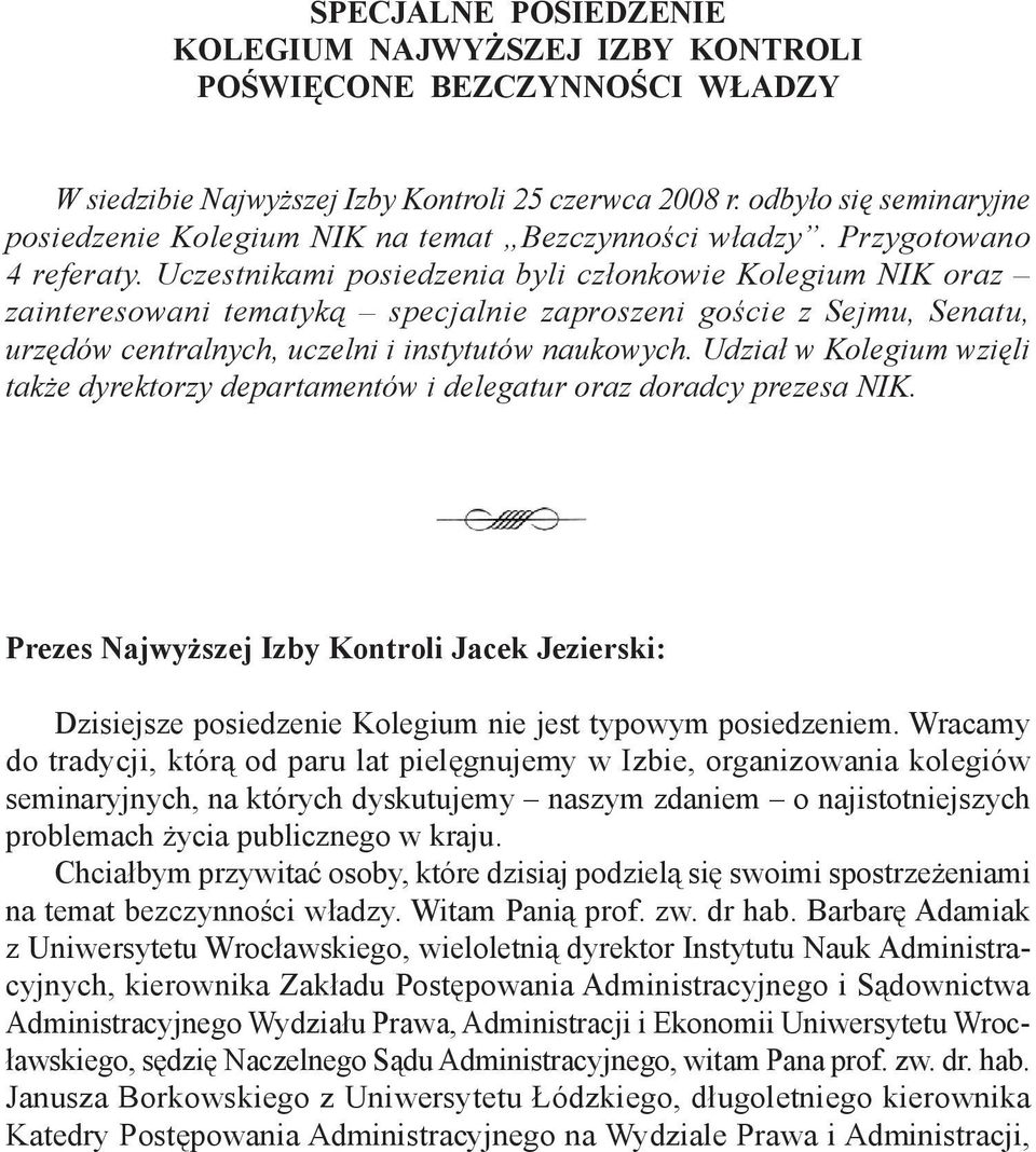 Uczestnikami posiedzenia byli członkowie Kolegium NIK oraz zainteresowani tematyką specjalnie zaproszeni goście z Sejmu, Senatu, urzędów centralnych, uczelni i instytutów naukowych.