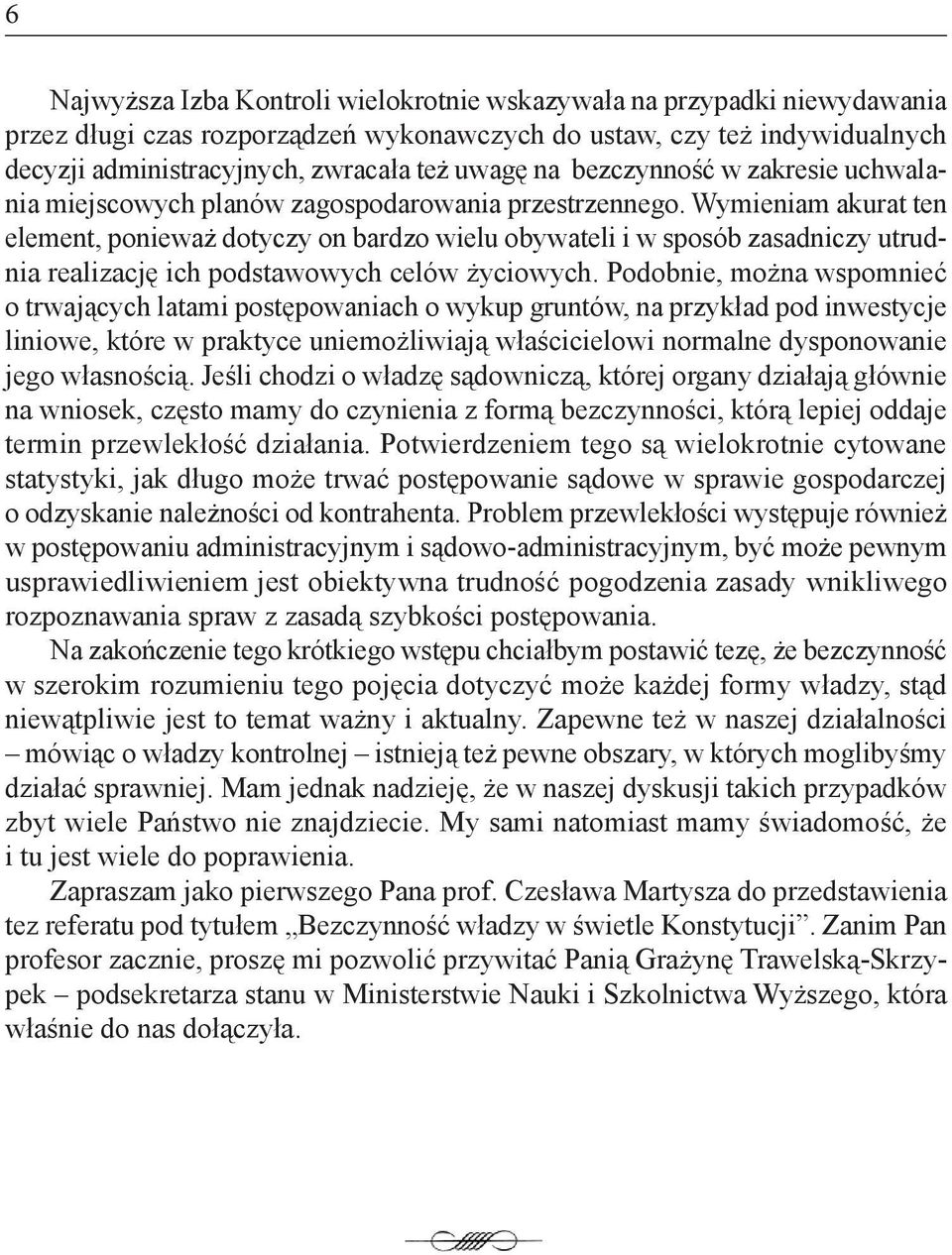 Wymieniam akurat ten element, ponieważ dotyczy on bardzo wielu obywateli i w sposób zasadniczy utrudnia realizację ich podstawowych celów życiowych.