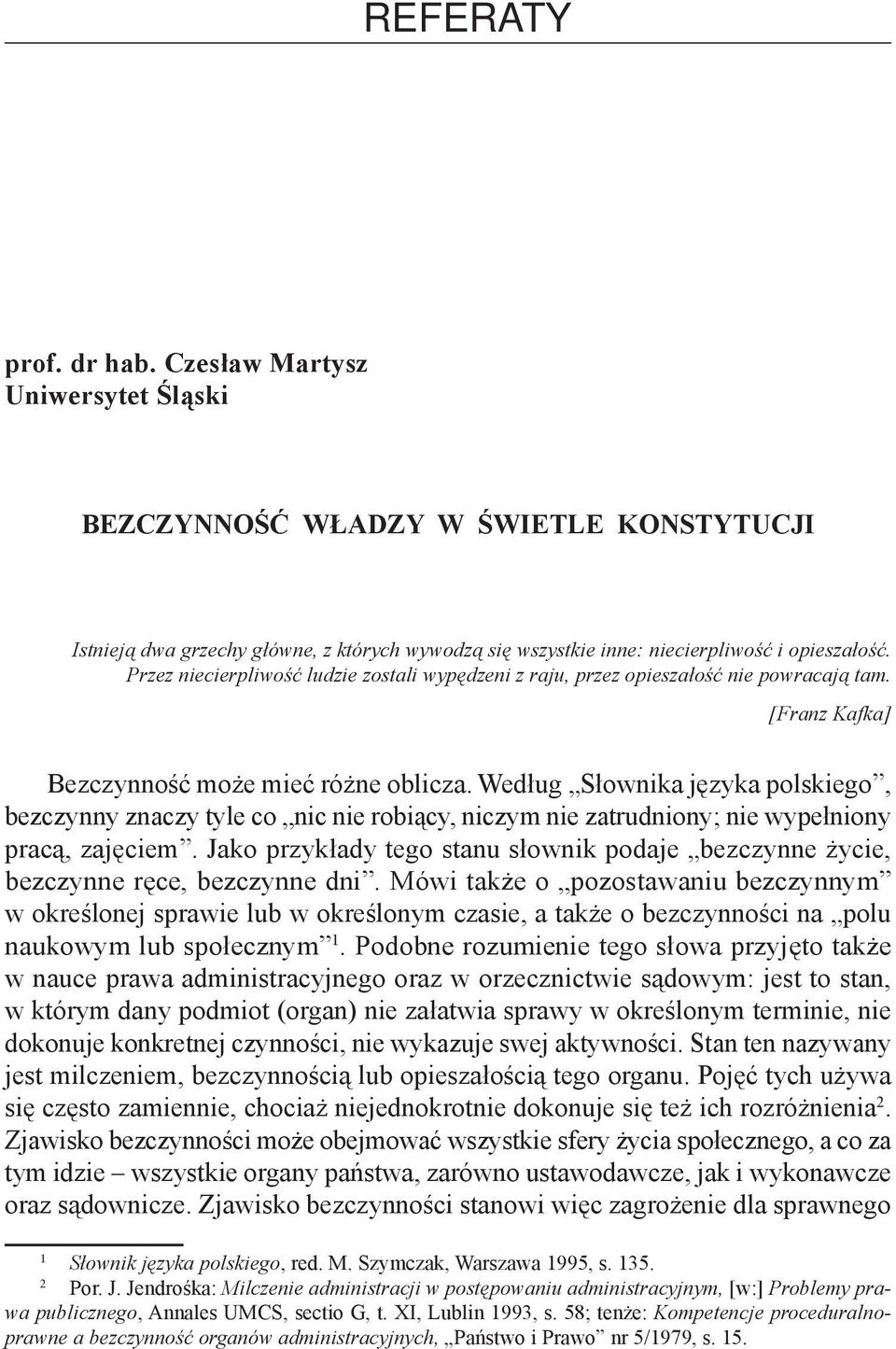 Przez niecierpliwość ludzie zostali wypędzeni z raju, przez opieszałość nie powracają tam. [Franz Kafka] Bezczynność może mieć różne oblicza.