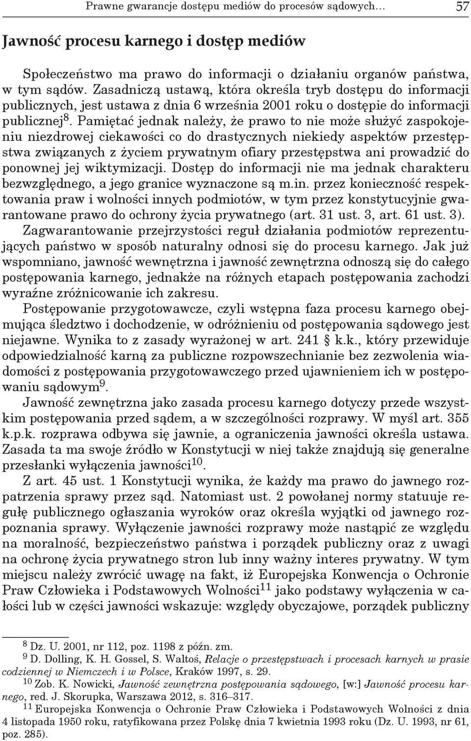 Pamiętać jednak należy, że prawo to nie może służyć zaspokojeniu niezdrowej ciekawości co do drastycznych niekiedy aspektów przestępstwa związanych z życiem prywatnym ofiary przestępstwa ani