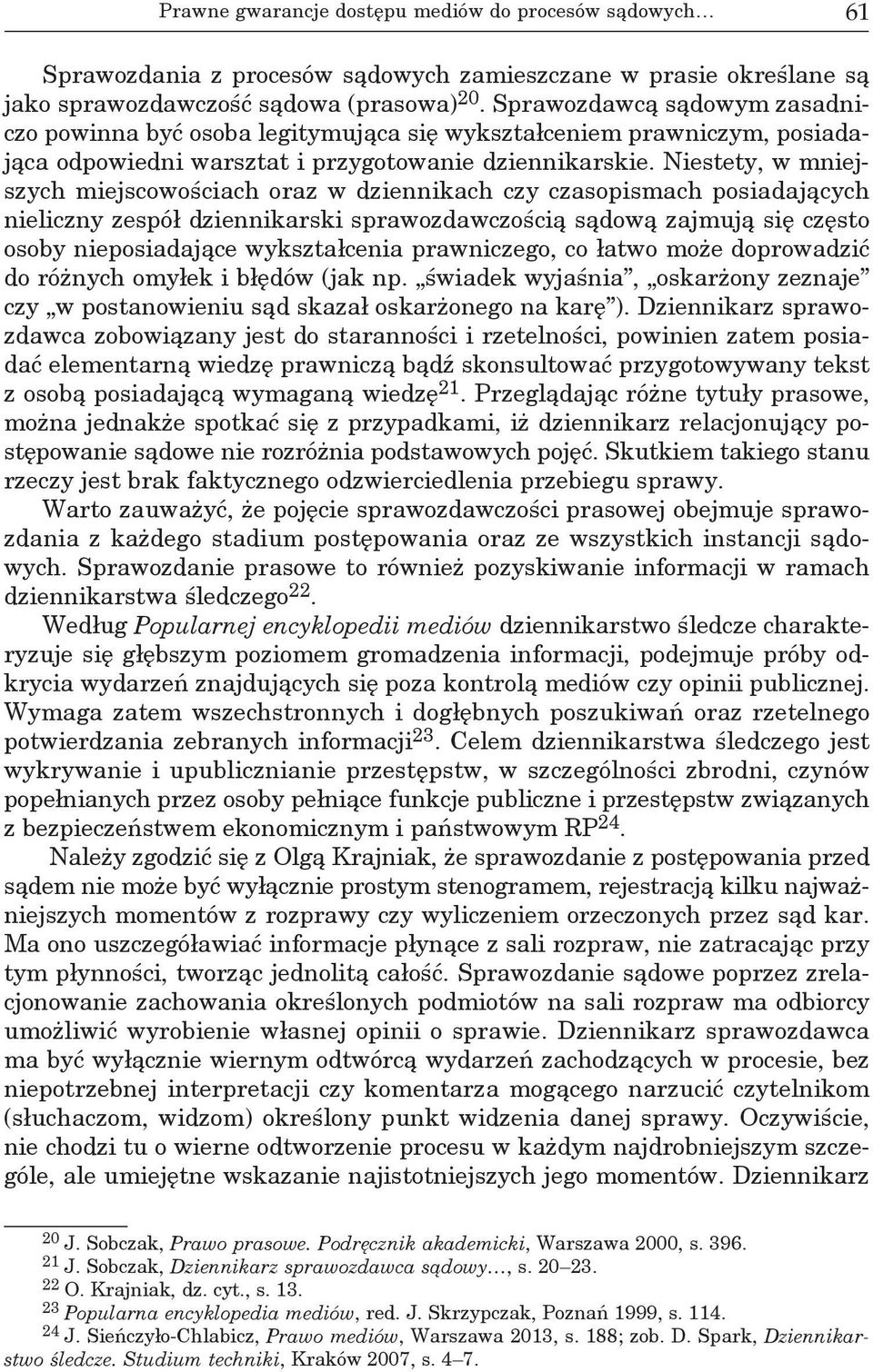 Niestety, w mniejszych miejscowościach oraz w dziennikach czy czasopismach posiadających nieliczny zespół dziennikarski sprawozdawczością sądową zajmują się często osoby nieposiadające wykształcenia