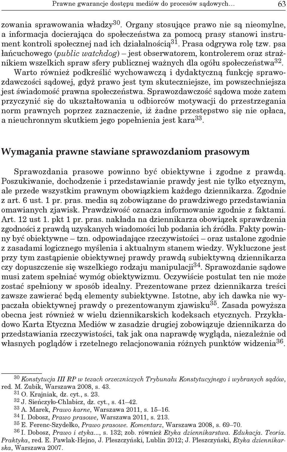 psa łańcuchowego (public watchdog) jest obserwatorem, kontrolerem oraz strażnikiem wszelkich spraw sfery publicznej ważnych dla ogółu społeczeństwa 32.