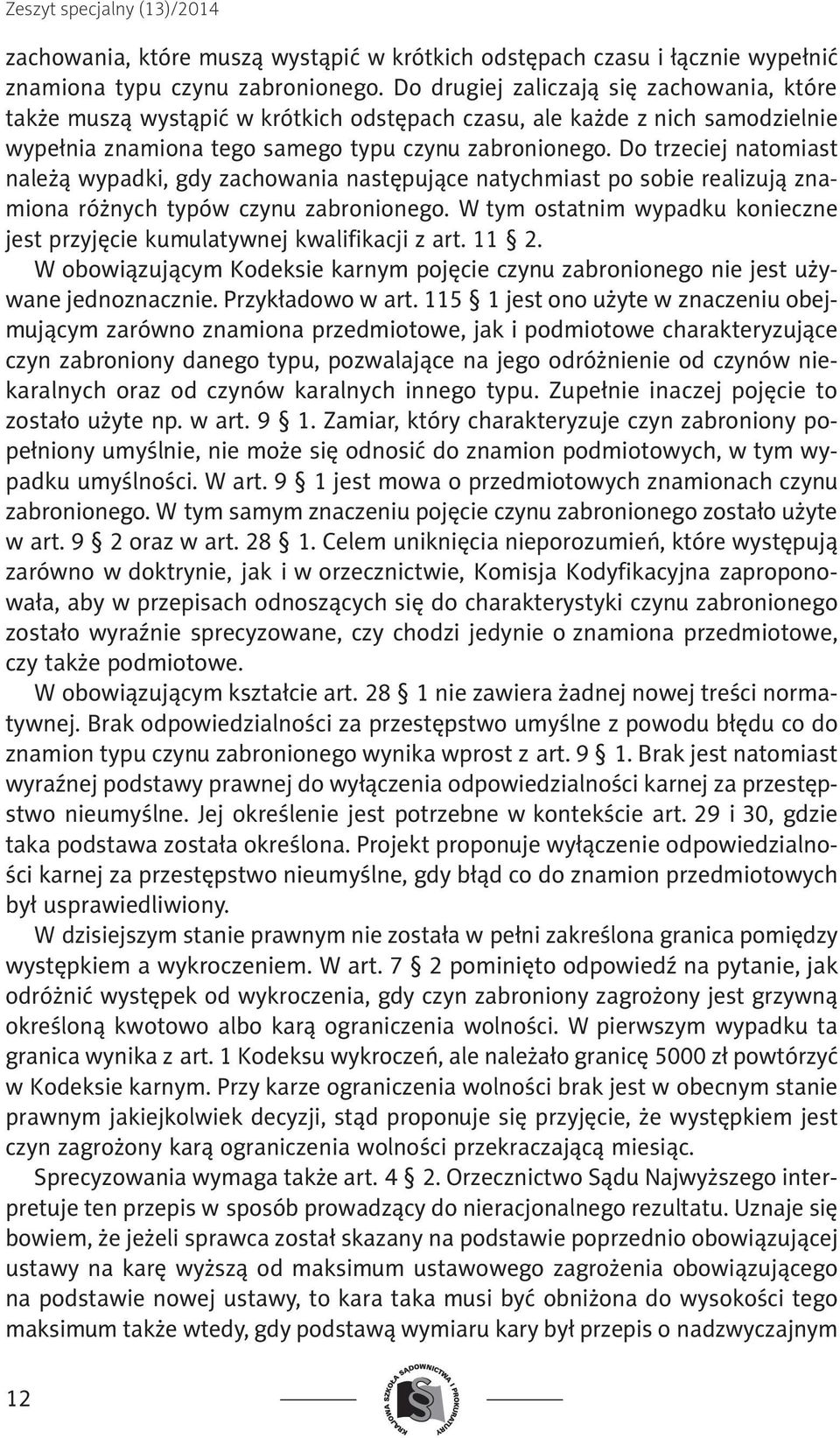 Do trzeciej natomiast należą wypadki, gdy zachowania następujące natychmiast po sobie realizują znamiona różnych typów czynu zabronionego.