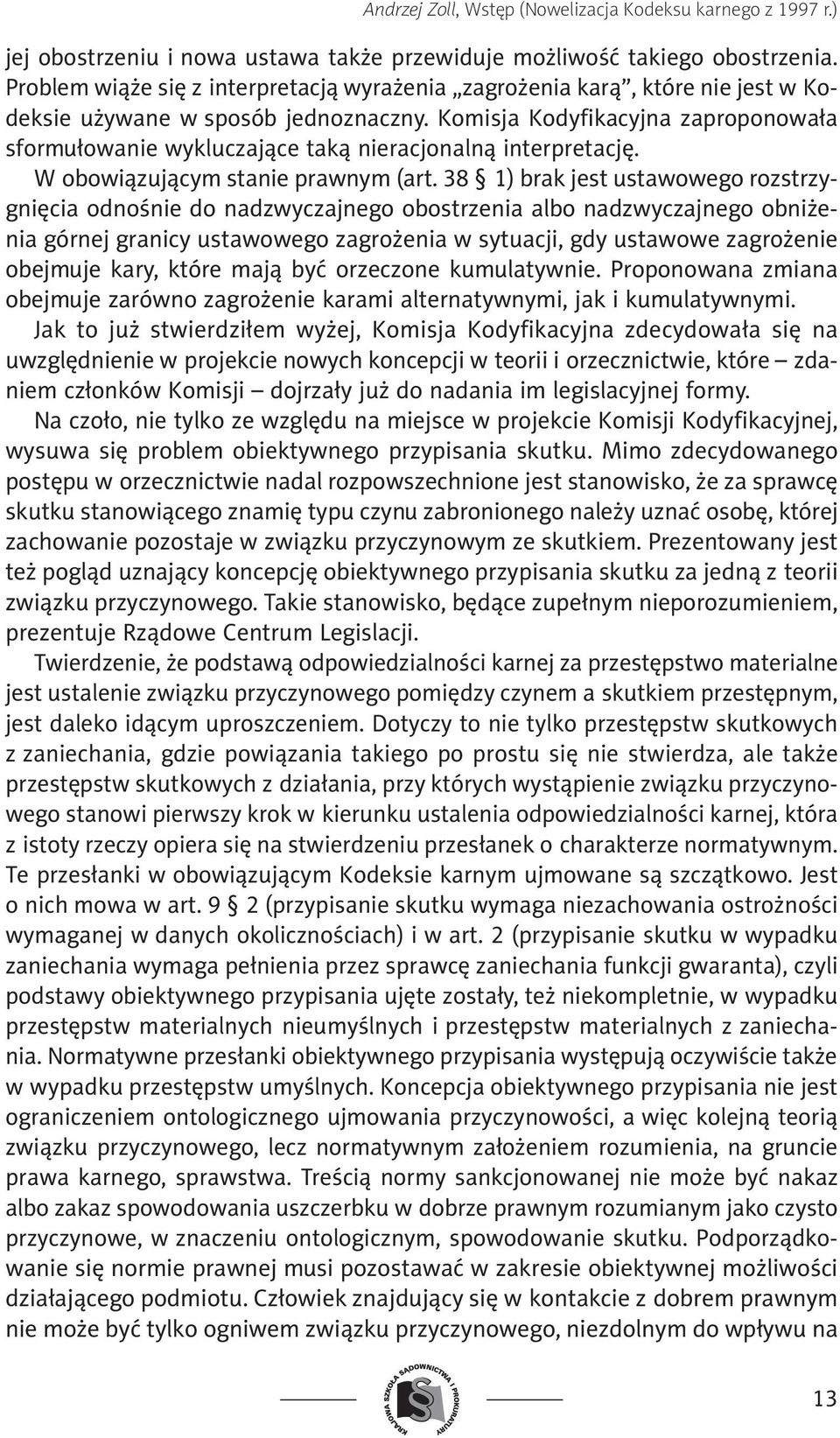 Komisja Kodyfikacyjna zaproponowała sformułowanie wykluczające taką nieracjonalną interpretację. W obowiązującym stanie prawnym (art.