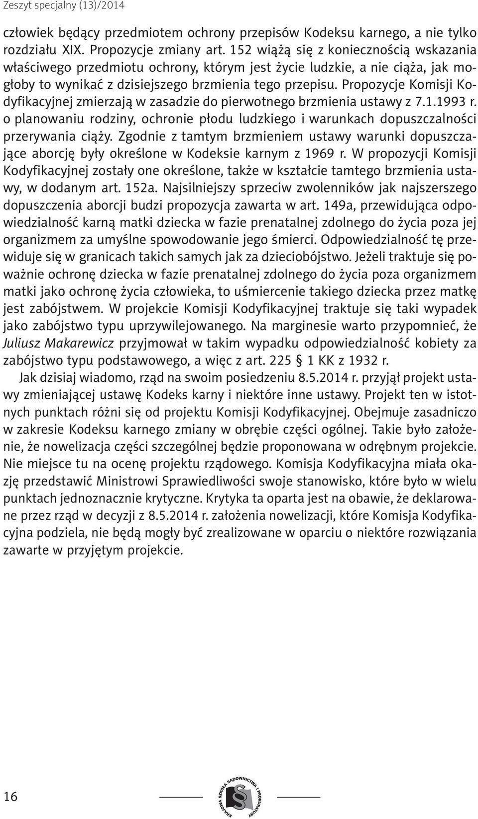 Propozycje Komisji Kodyfikacyjnej zmierzają w zasadzie do pierwotnego brzmienia ustawy z 7.1.1993 r. o planowaniu rodziny, ochronie płodu ludzkiego i warunkach dopuszczalności przerywania ciąży.