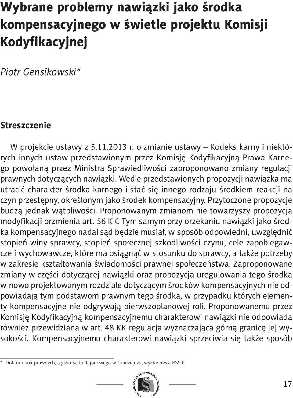 dotyczących nawiązki. Wedle przedstawionych propozycji nawiązka ma utracić charakter środka karnego i stać się innego rodzaju środkiem reakcji na czyn przestępny, określonym jako środek kompensacyjny.