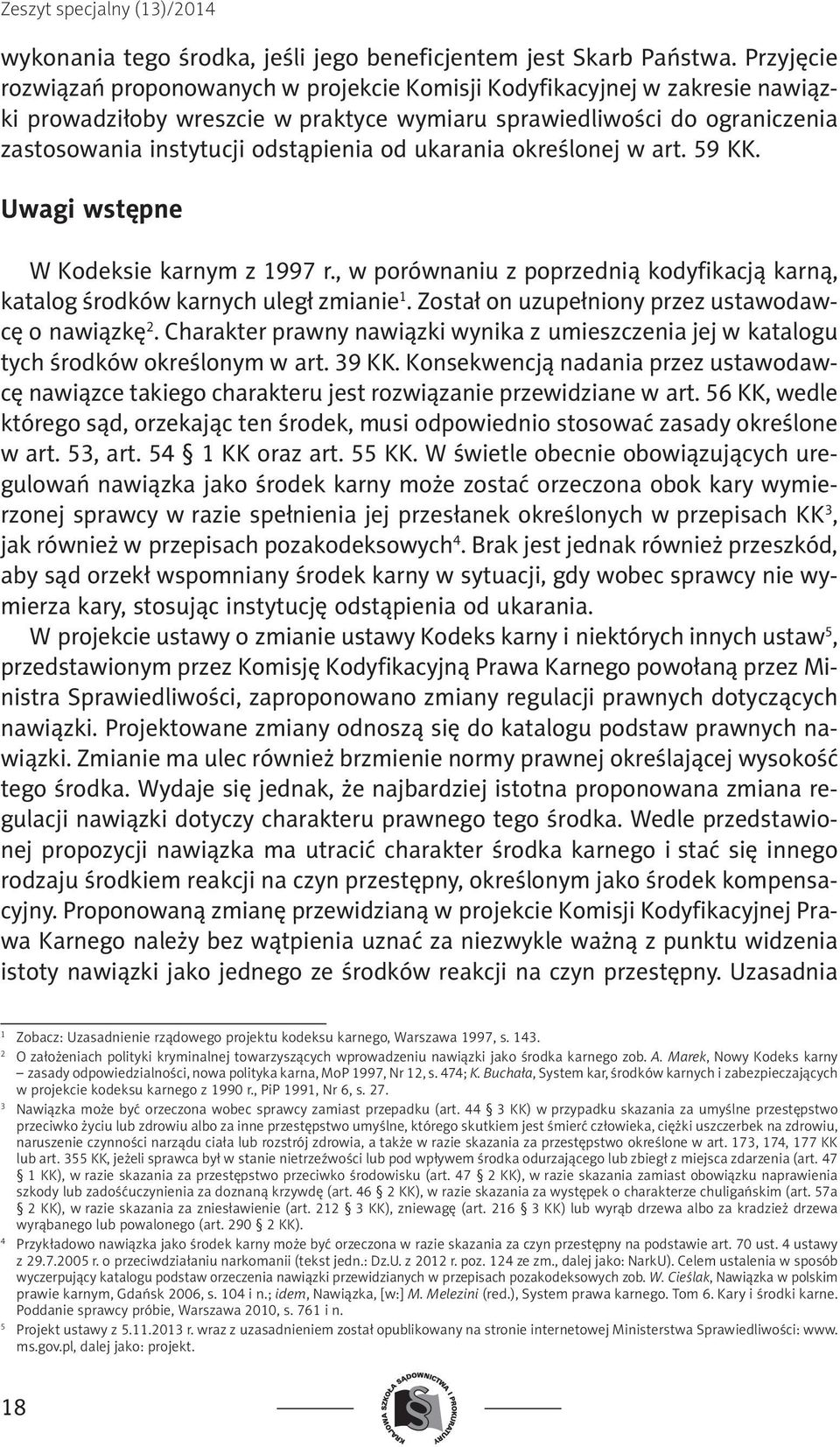 od ukarania określonej w art. 59 KK. Uwagi wstępne W Kodeksie karnym z 1997 r., w porównaniu z poprzednią kodyfikacją karną, katalog środków karnych uległ zmianie 1.