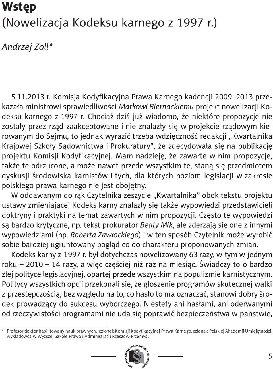 Chociaż dziś już wiadomo, że niektóre propozycje nie zostały przez rząd zaakceptowane i nie znalazły się w projekcie rządowym kierowanym do Sejmu, to jednak wyrazić trzeba wdzięczność redakcji