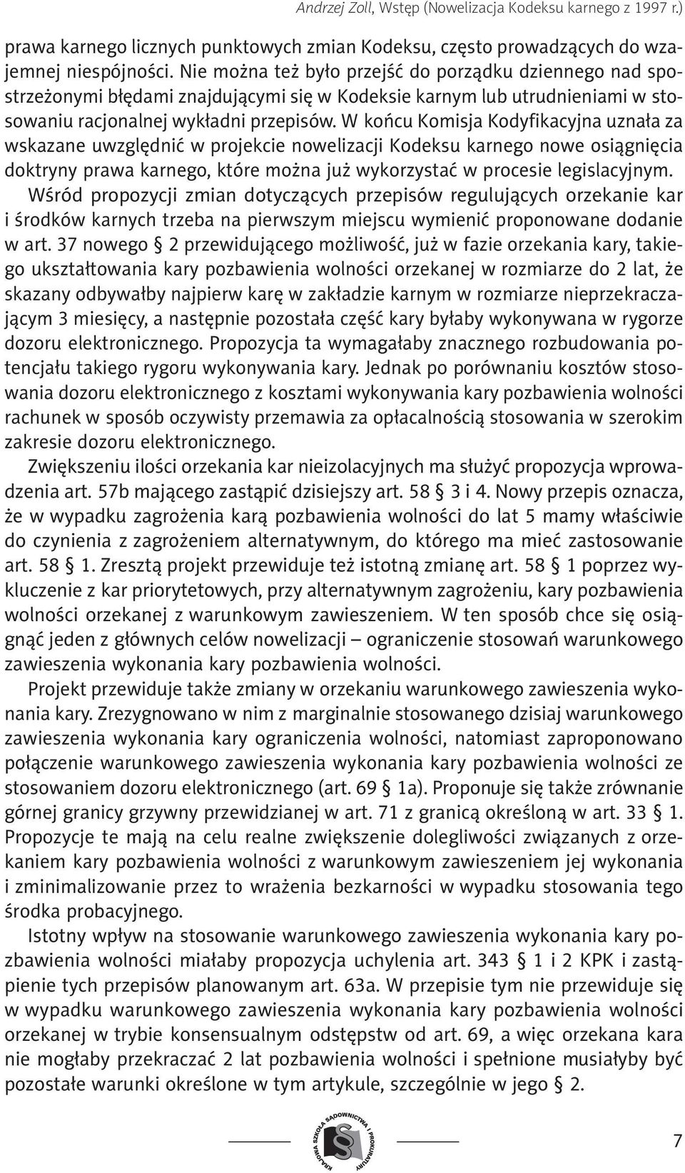 W końcu Komisja Kodyfikacyjna uznała za wskazane uwzględnić w projekcie nowelizacji Kodeksu karnego nowe osiągnięcia doktryny prawa karnego, które można już wykorzystać w procesie legislacyjnym.