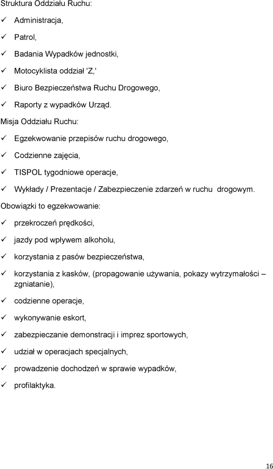 Obowiązki to egzekwowanie: przekroczeń prędkości, jazdy pod wpływem alkoholu, korzystania z pasów bezpieczeństwa, korzystania z kasków, (propagowanie używania, pokazy