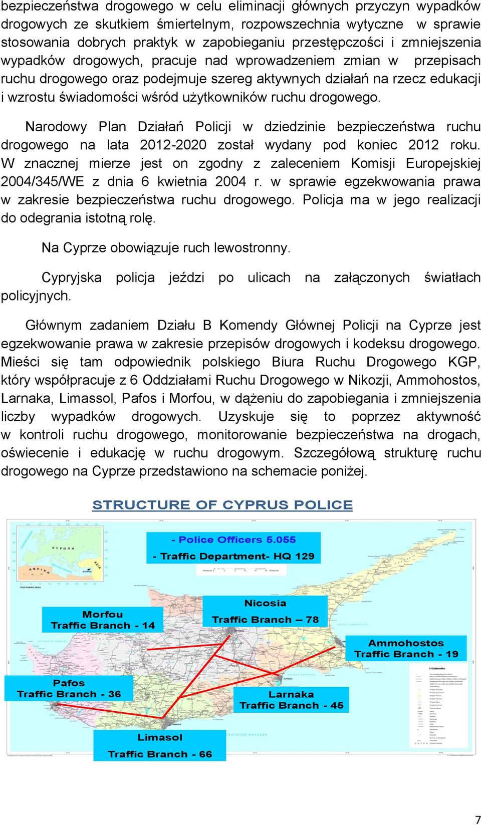 drogowego. Narodowy Plan Działań Policji w dziedzinie bezpieczeństwa ruchu drogowego na lata 2012-2020 został wydany pod koniec 2012 roku.