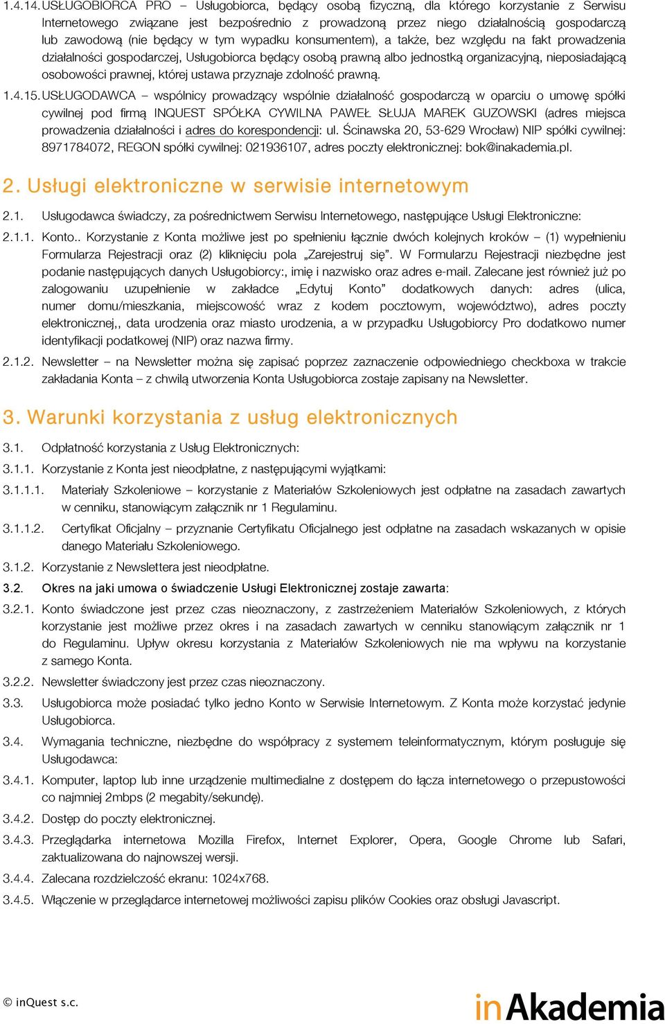 będący w tym wypadku konsumentem), a także, bez względu na fakt prowadzenia działalności gospodarczej, Usługobiorca będący osobą prawną albo jednostką organizacyjną, nieposiadającą osobowości