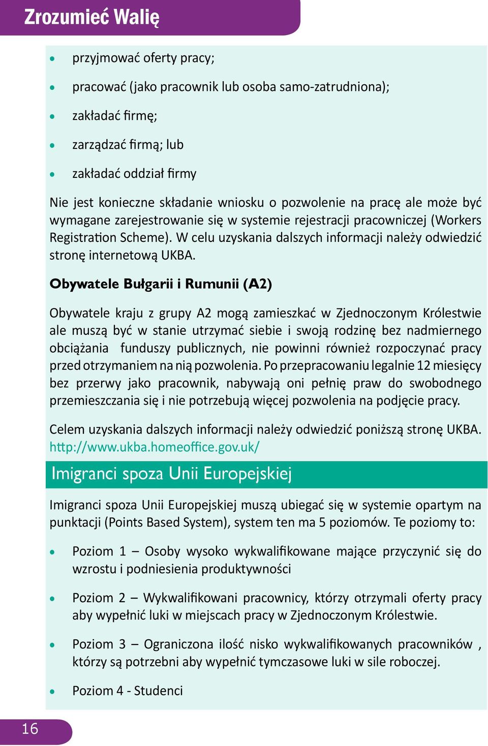 Obywatele Bułgarii i Rumunii (A2) Obywatele kraju z grupy A2 mogą zamieszkać w Zjednoczonym Królestwie ale muszą być w stanie utrzymać siebie i swoją rodzinę bez nadmiernego obciążania funduszy