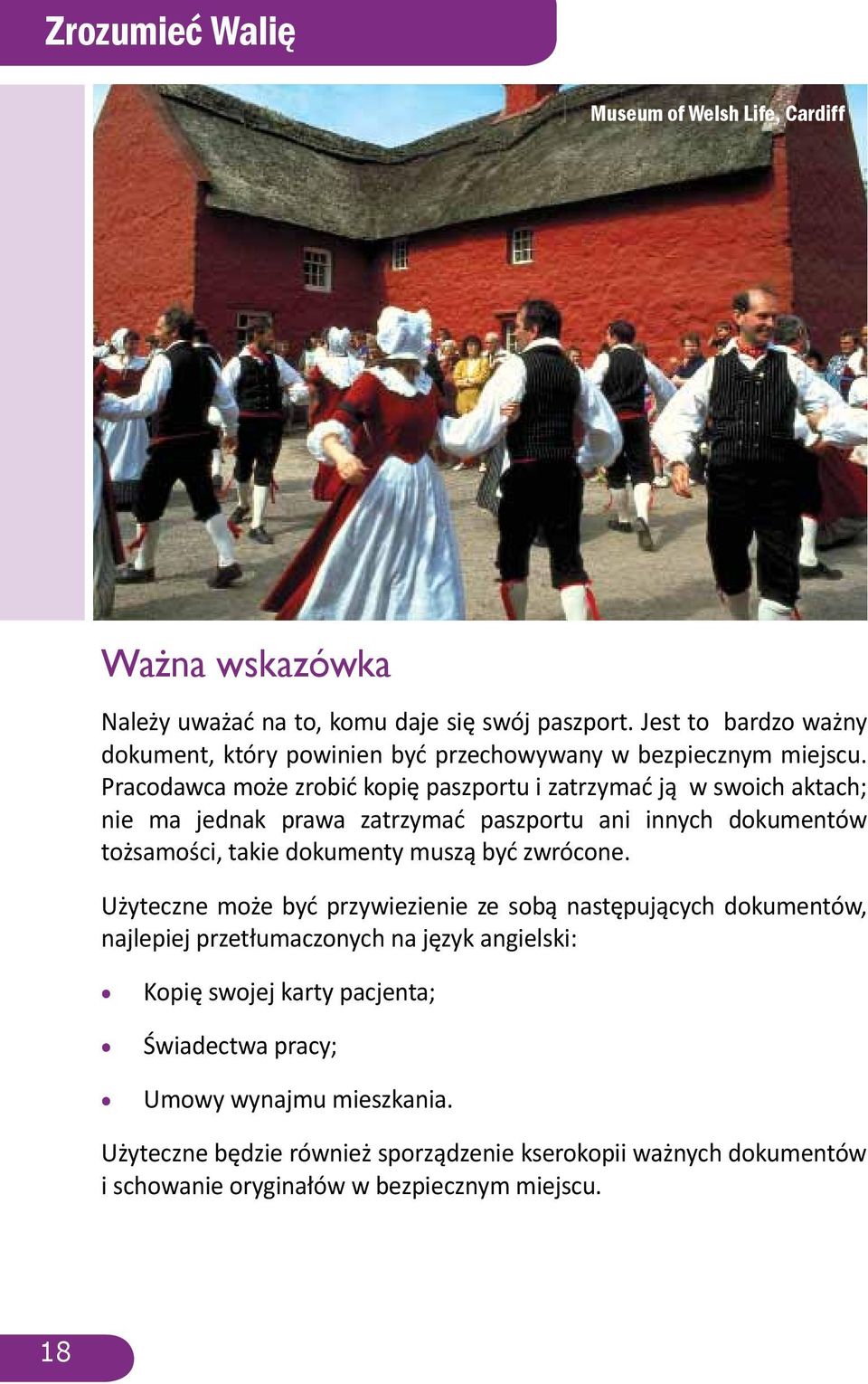 Pracodawca może zrobić kopię paszportu i zatrzymać ją w swoich aktach; nie ma jednak prawa zatrzymać paszportu ani innych dokumentów tożsamości, takie dokumenty muszą