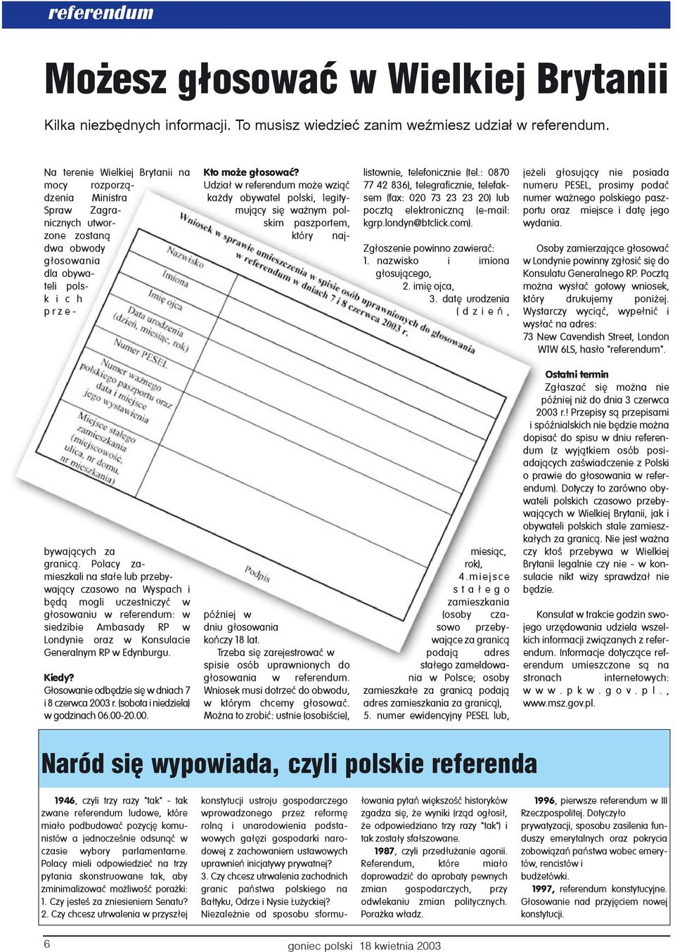 Udzia³ w referendum mo e wzi¹æ ka dy obywatel polski, legitymuj¹cy siê wa nym polskim paszportem, który naj- listownie, telefonicznie (tel.