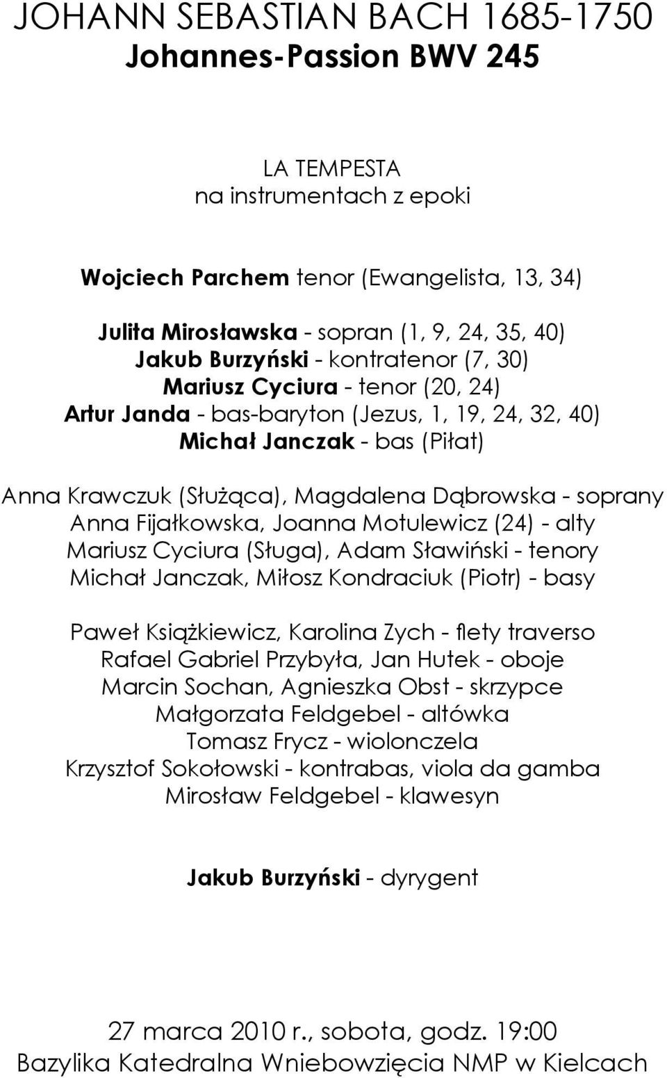 Fijałkowska, Joanna Motulewicz (24) - alty Mariusz Cyciura (Sługa), Adam Sławiński - tenory Michał Janczak, Miłosz Kondraciuk (Piotr) - basy Paweł Książkiewicz, Karolina Zych - flety traverso Rafael