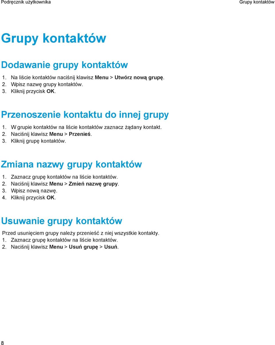 Kliknij grupę kontaktów. Zmiana nazwy grupy kontaktów 1. Zaznacz grupę kontaktów na liście kontaktów. 2. Naciśnij klawisz Menu > Zmień nazwę grupy. 3. Wpisz nową nazwę. 4.