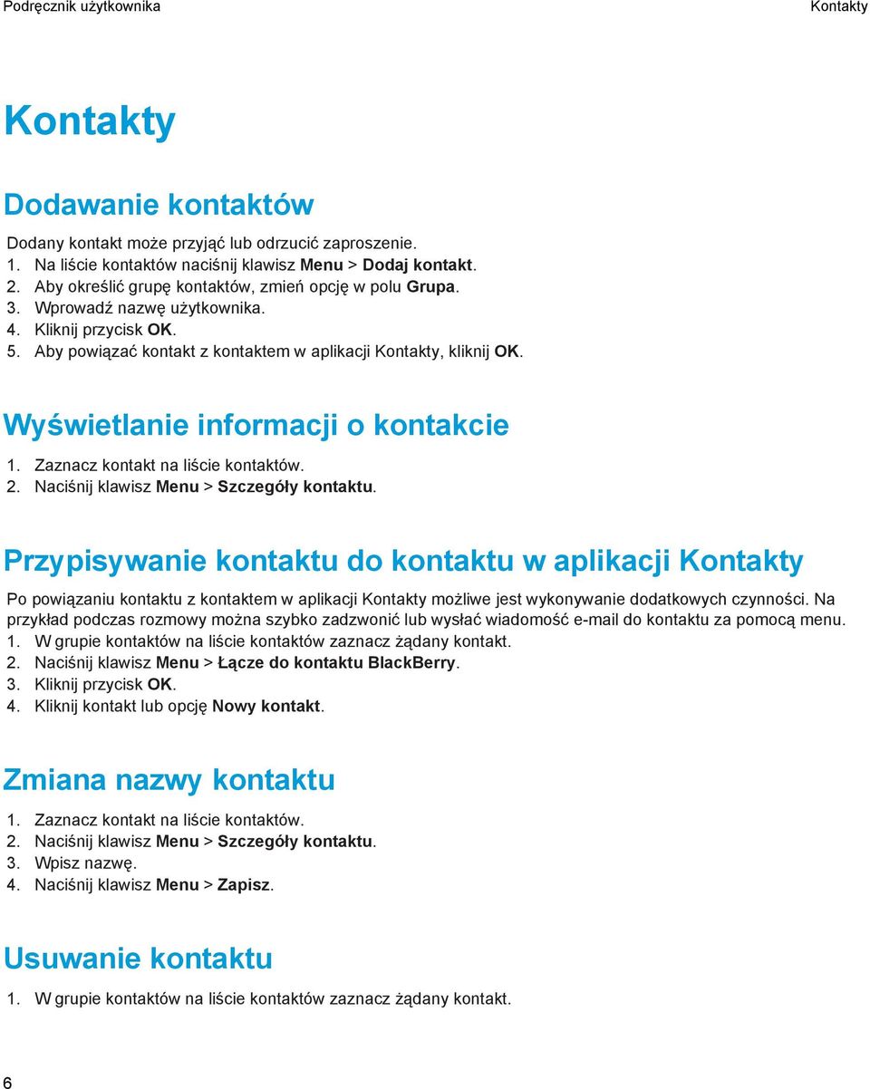 Wyświetlanie informacji o kontakcie 1. Zaznacz kontakt na liście kontaktów. 2. Naciśnij klawisz Menu > Szczegóły kontaktu.