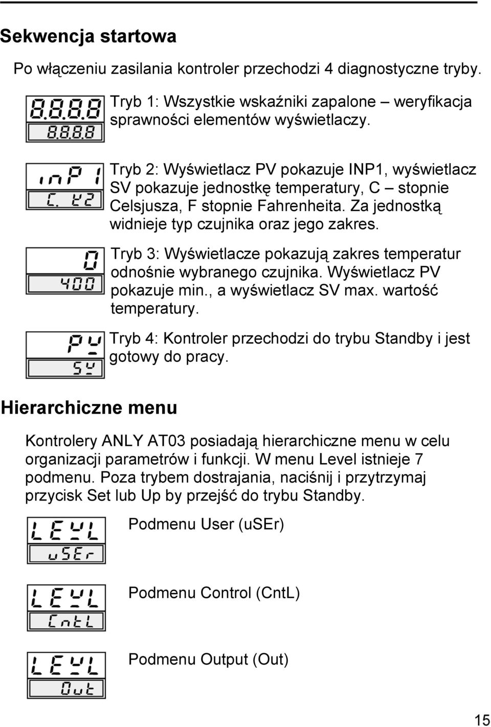 Tryb 3: Wyświetlacze pokazują zakres temperatur odnośnie wybranego czujnika. Wyświetlacz PV pokazuje min., a wyświetlacz SV max. wartość temperatury.