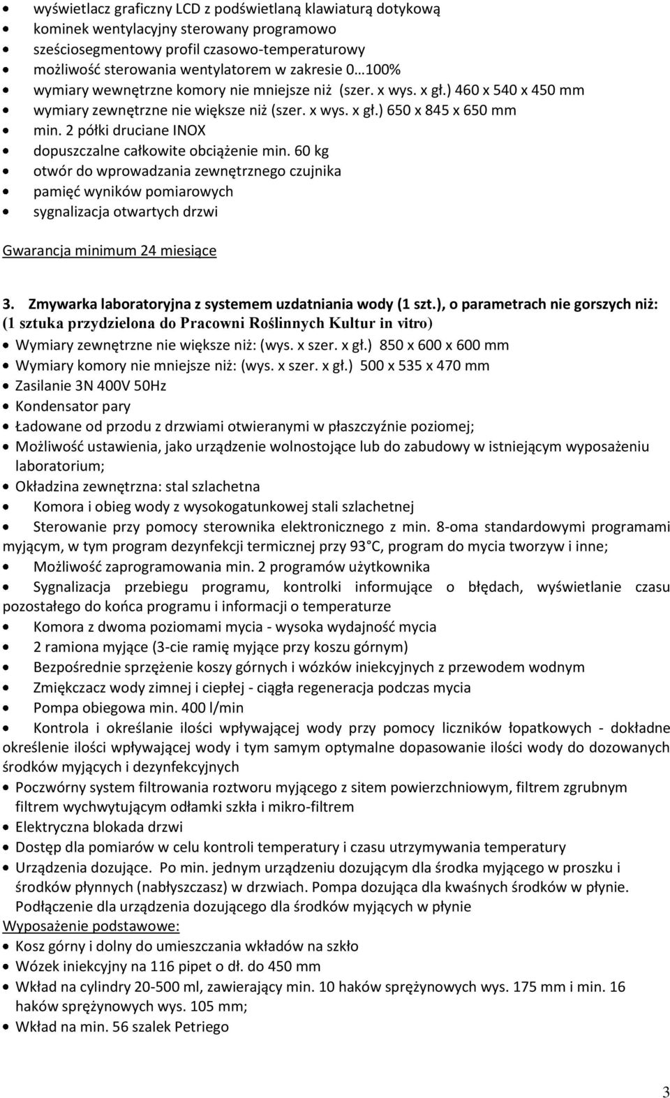 2 półki druciane INOX dopuszczalne całkowite obciążenie min. 60 kg otwór do wprowadzania zewnętrznego czujnika pamięć wyników pomiarowych sygnalizacja otwartych drzwi 3.