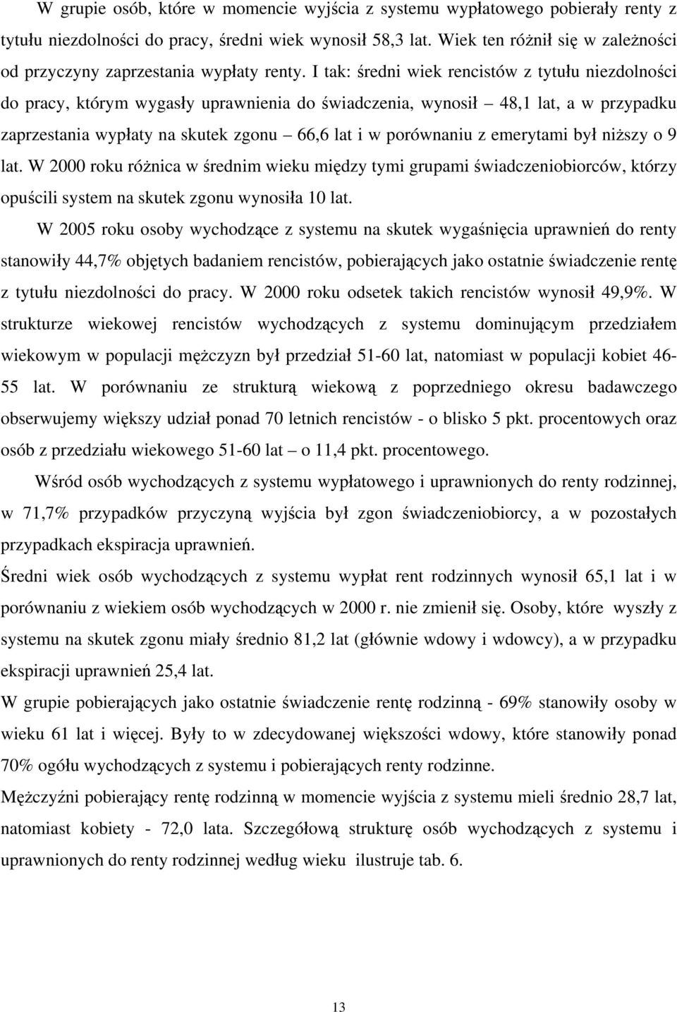 I tak: średni wiek rencistów z tytułu niezdolności do pracy, którym wygasły uprawnienia do świadczenia, wynosił 48,1 lat, a w przypadku zaprzestania wypłaty na skutek zgonu 66,6 lat i w porównaniu z