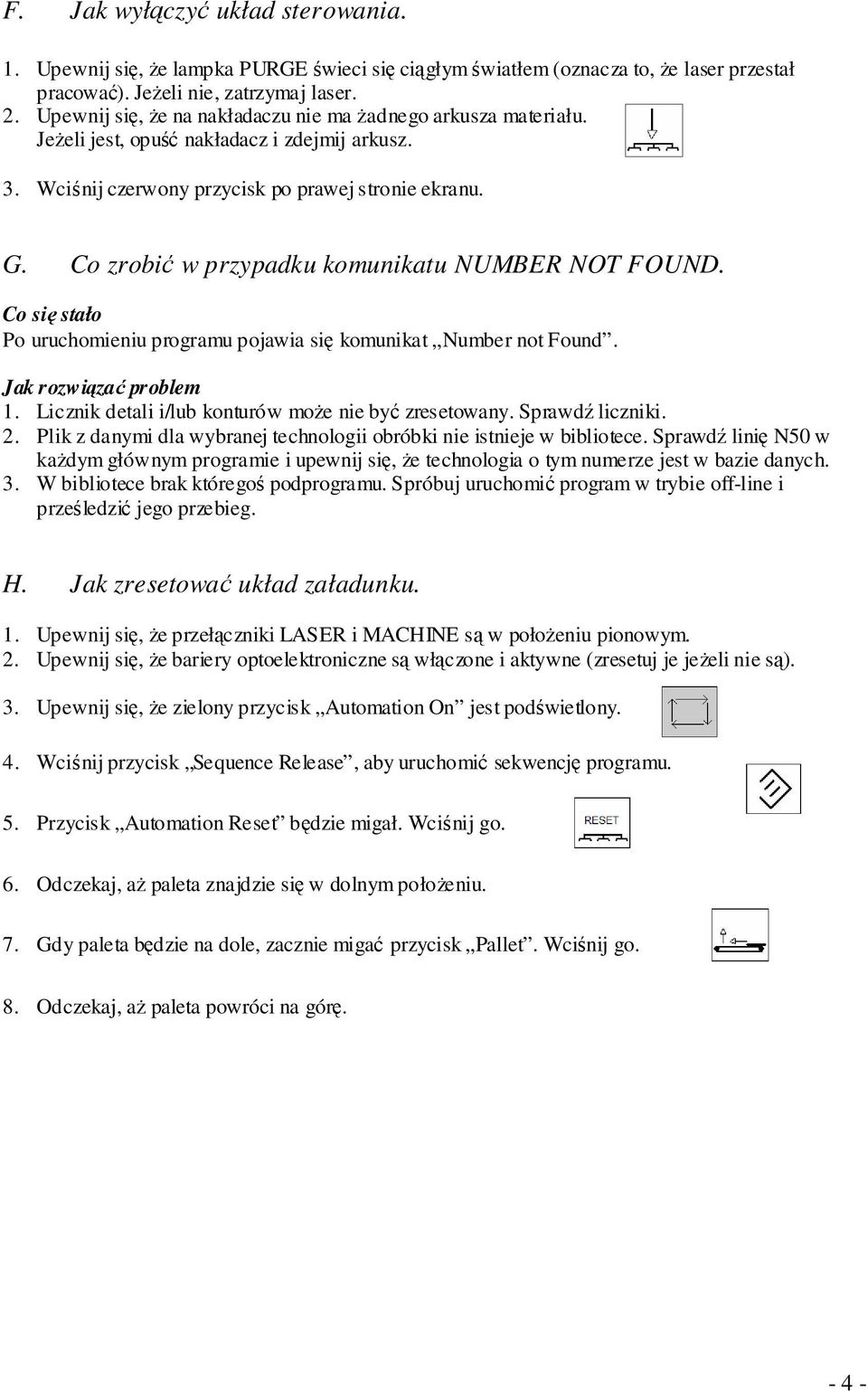 Co zrobi w przypadku komunikatu NUMBER NOT FOUND. Po uruchomieniu programu pojawia si komunikat Number not Found. 1. Licznik detali i/lub konturów moe nie by zresetowany. Sprawd liczniki. 2.