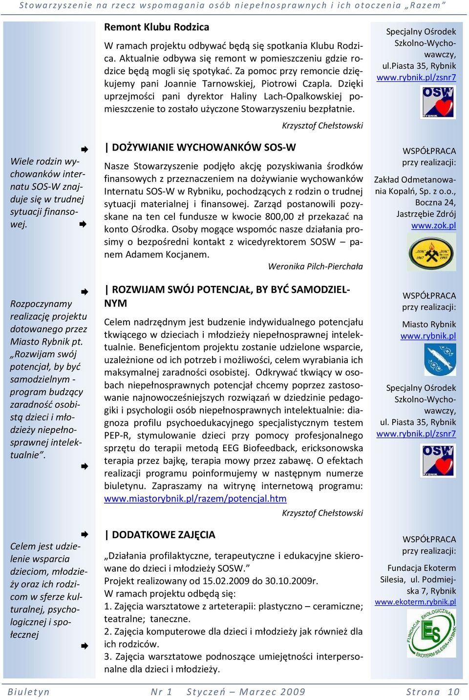 Celem jest udzielenie wsparcia dzieciom, młodzieży oraz ich rodzicom w sferze kulturalnej, psychologicznej i społecznej Remont Klubu Rodzica W ramach projektu odbywać będą się spotkania Klubu Rodzica.