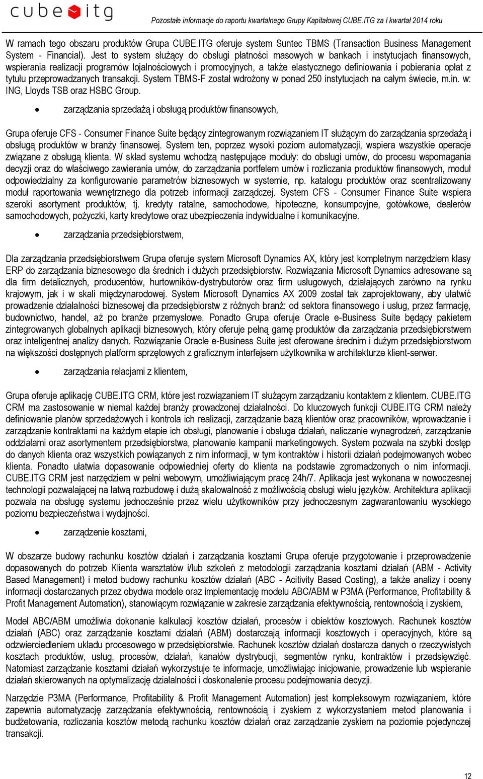 pobierania opłat z tytułu przeprowadzanych transakcji. System TBMS-F został wdrożony w ponad 250 instytucjach na całym świecie, m.in. w: ING, Lloyds TSB oraz HSBC Group.