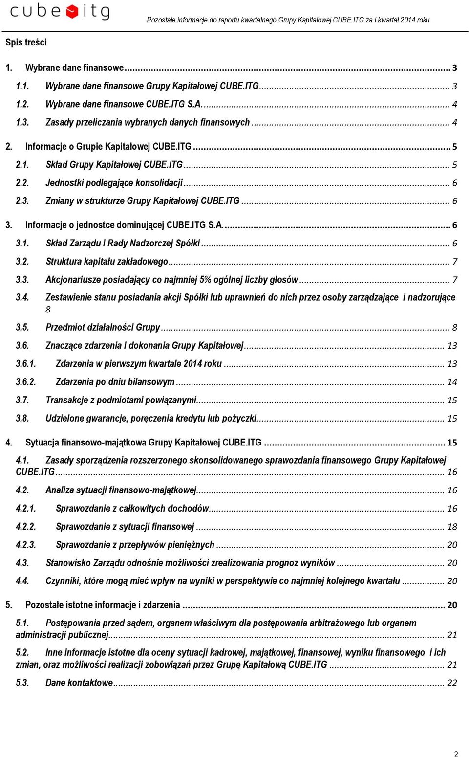 Informacje o jednostce dominującej CUBE.ITG S.A.... 6 3.1. Skład Zarządu i Rady Nadzorczej Spółki... 6 3.2. Struktura kapitału zakładowego... 7 3.3. Akcjonariusze posiadający co najmniej 5% ogólnej liczby głosów.